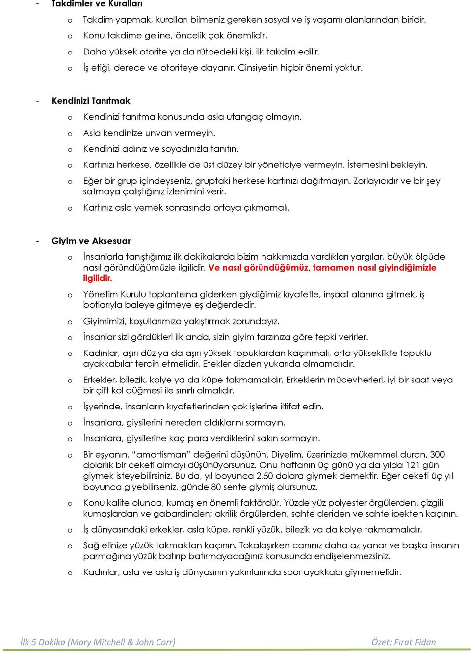 Asla kendinize unvan vermeyin. Kendinizi adınız ve syadınızla tanıtın. Kartınızı herkese, özellikle de üst düzey bir yöneticiye vermeyin. İstemesini bekleyin.