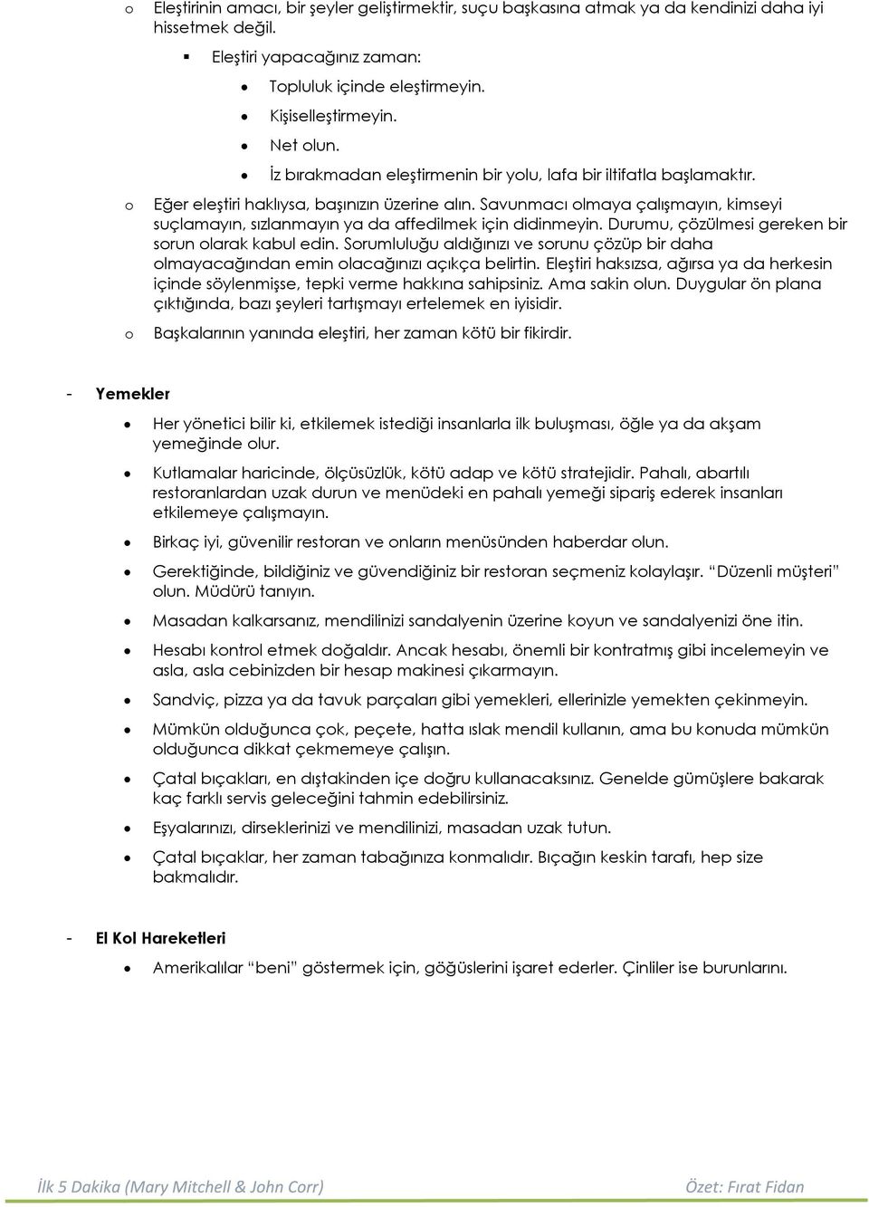 Savunmacı lmaya çalışmayın, kimseyi suçlamayın, sızlanmayın ya da affedilmek için didinmeyin. Durumu, çözülmesi gereken bir srun larak kabul edin.