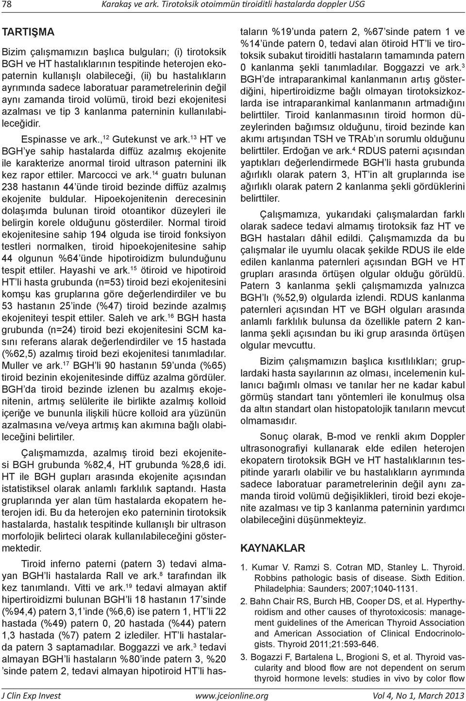 (ii) bu hastalıkların ayrımında sadece laboratuar parametrelerinin değil aynı zamanda tiroid volümü, tiroid bezi ekojenitesi azalması ve tip 3 kanlanma paterninin kullanılabileceğidir.