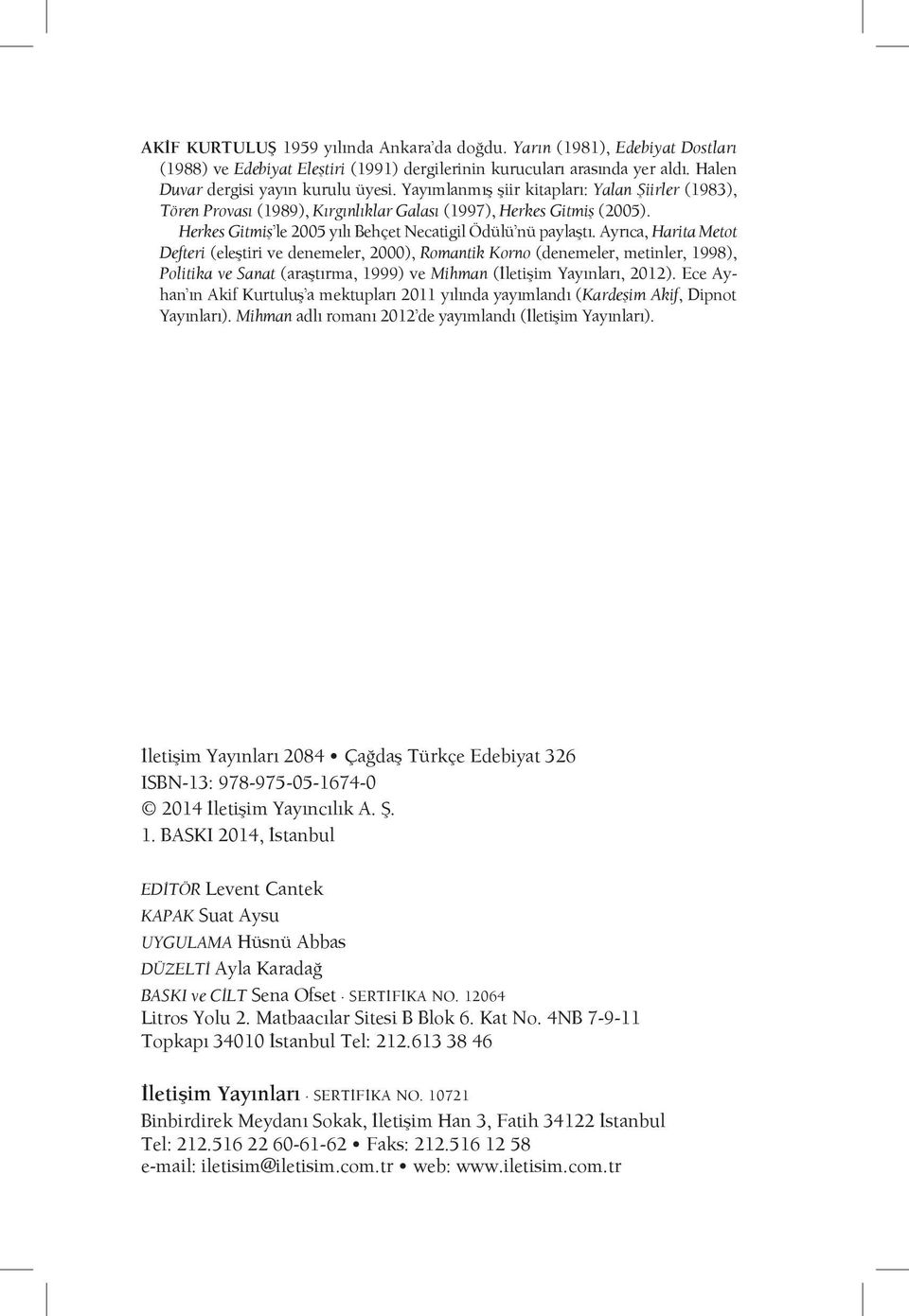 Ayrıca, Harita Metot Defteri (eleştiri ve denemeler, 2000), Romantik Korno (denemeler, metinler, 1998), Politika ve Sanat (araştırma, 1999) ve Mihman (İletişim Yayınları, 2012).