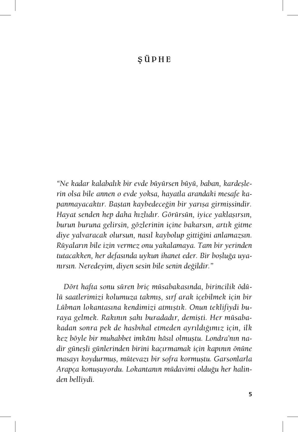 Rüyaların bile izin vermez onu yakalamaya. Tam bir yerinden tutacakken, her defasında uykun ihanet eder. Bir boşluğa uyanırsın. Neredeyim, diyen sesin bile senin değildir.