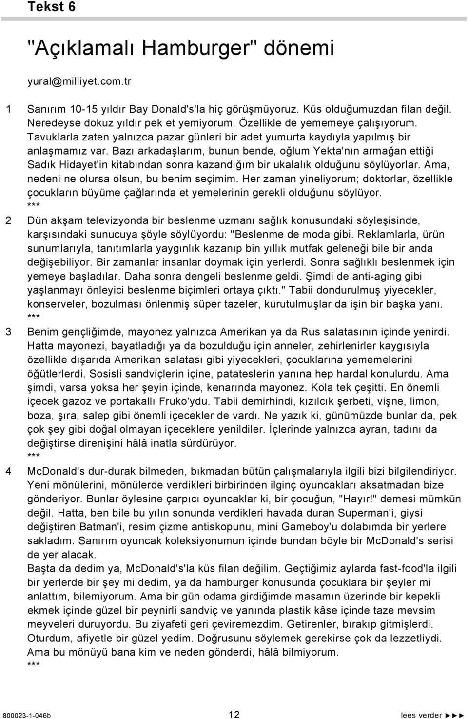 Bazı arkadaşlarım, bunun bende, oğlum Yekta'nın armağan ettiği Sadık Hidayet'in kitabından sonra kazandığım bir ukalalık olduğunu söylüyorlar. Ama, nedeni ne olursa olsun, bu benim seçimim.