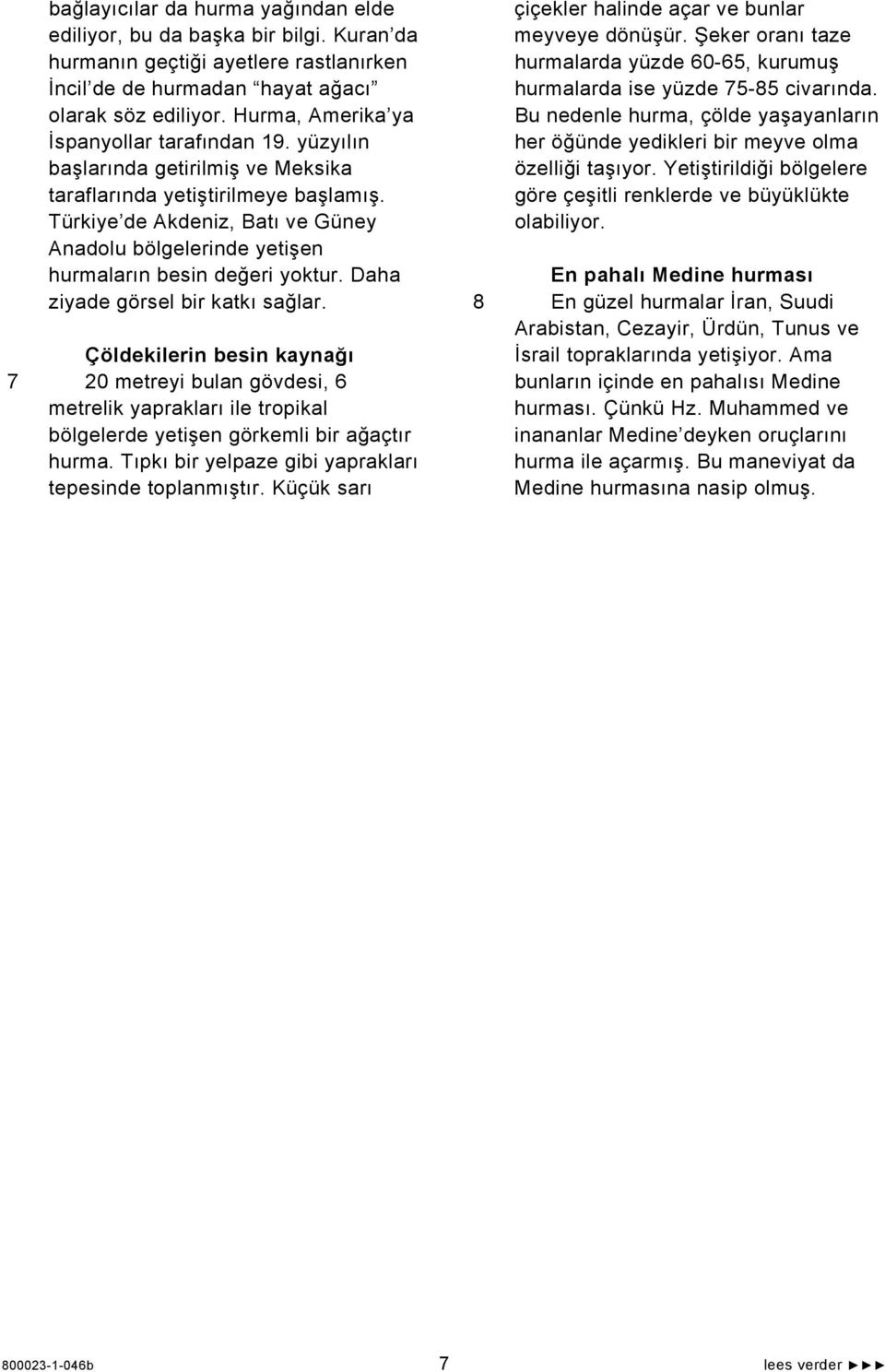 Türkiye de Akdeniz, Batı ve Güney Anadolu bölgelerinde yetişen hurmaların besin değeri yoktur. Daha ziyade görsel bir katkı sağlar.