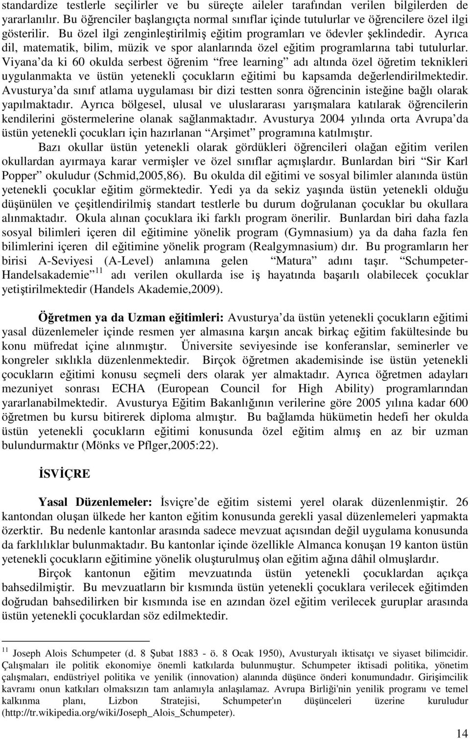 Viyana da ki 60 okulda serbest öğrenim free learning adı altında özel öğretim teknikleri uygulanmakta ve üstün yetenekli çocukların eğitimi bu kapsamda değerlendirilmektedir.