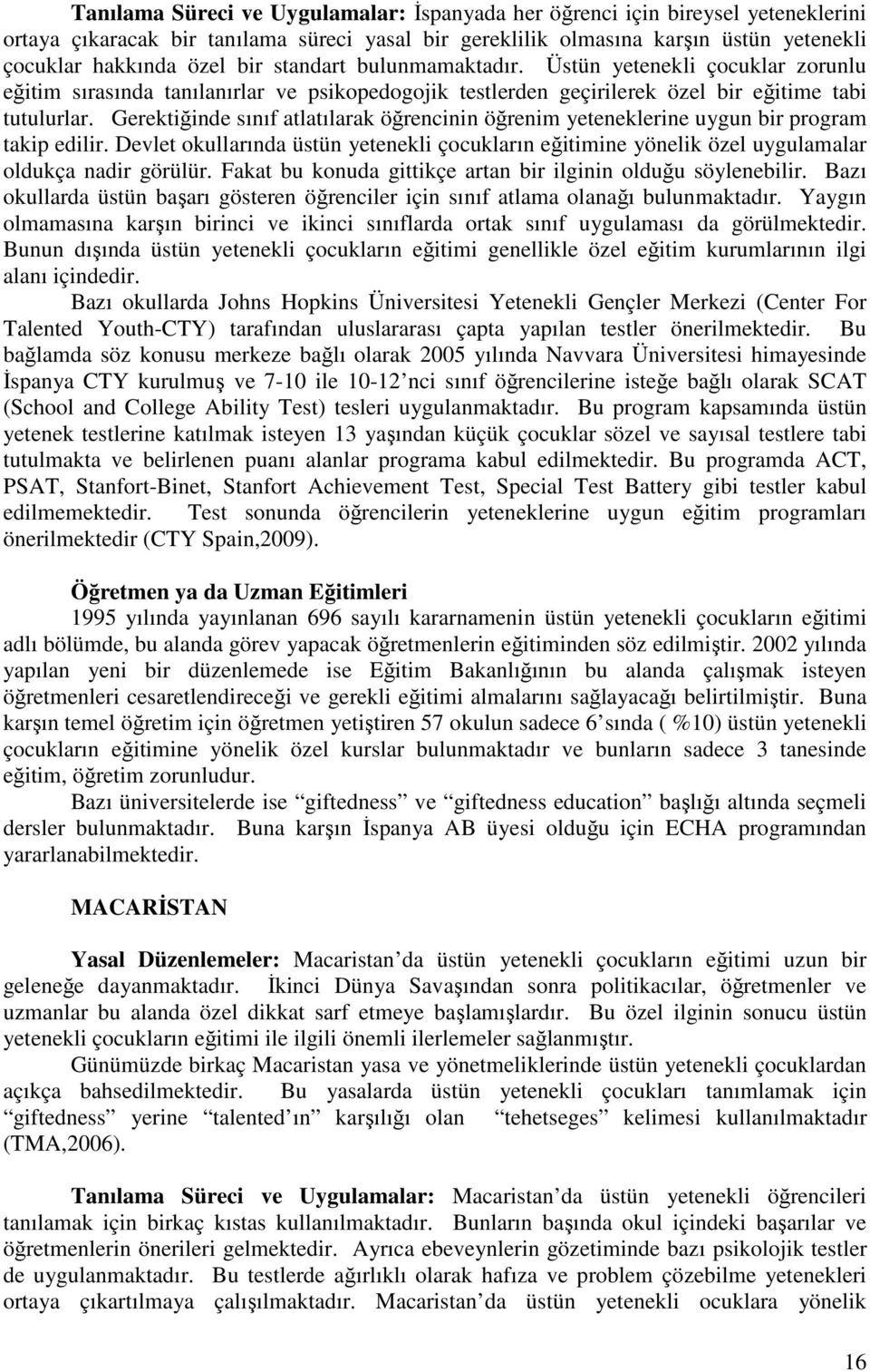 Gerektiğinde sınıf atlatılarak öğrencinin öğrenim yeteneklerine uygun bir program takip edilir. Devlet okullarında üstün yetenekli çocukların eğitimine yönelik özel uygulamalar oldukça nadir görülür.