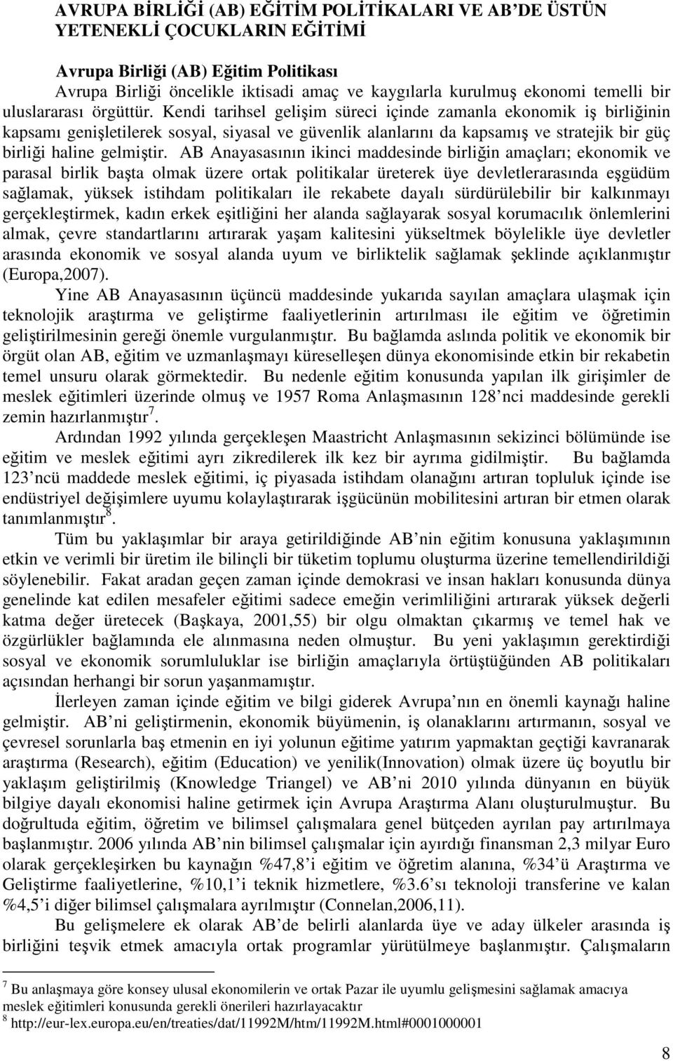 Kendi tarihsel gelişim süreci içinde zamanla ekonomik iş birliğinin kapsamı genişletilerek sosyal, siyasal ve güvenlik alanlarını da kapsamış ve stratejik bir güç birliği haline gelmiştir.