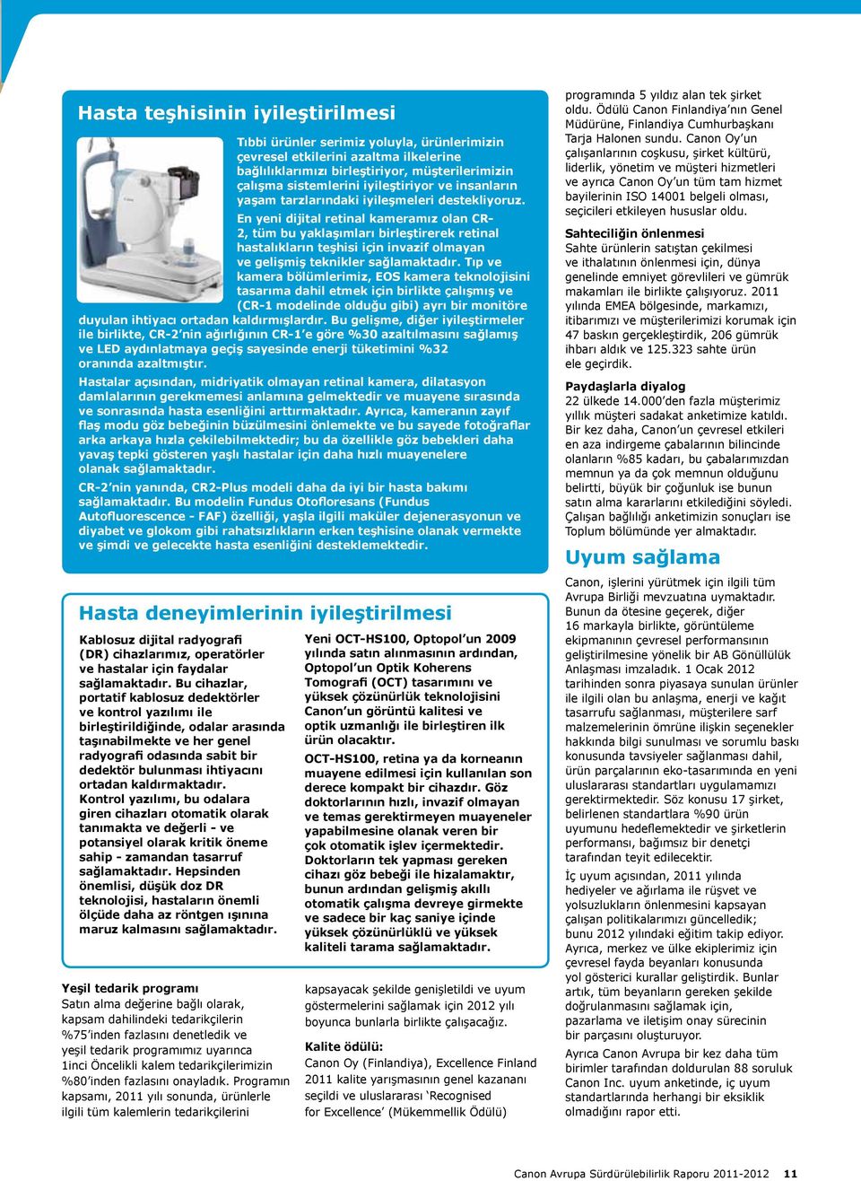 En yeni dijital retinal kameramız olan CR- 2, tüm bu yaklaşımları birleştirerek retinal hastalıkların teşhisi için invazif olmayan ve gelişmiş teknikler sağlamaktadır.