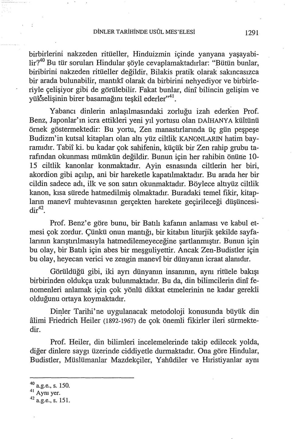 nehyediyor ve birbirleriyle çelişiyar gibi de görülebilir. Fakat bunlar, dini bilincin gelişim ve yükselişinin birer basamağım teşkil ederler" 41.