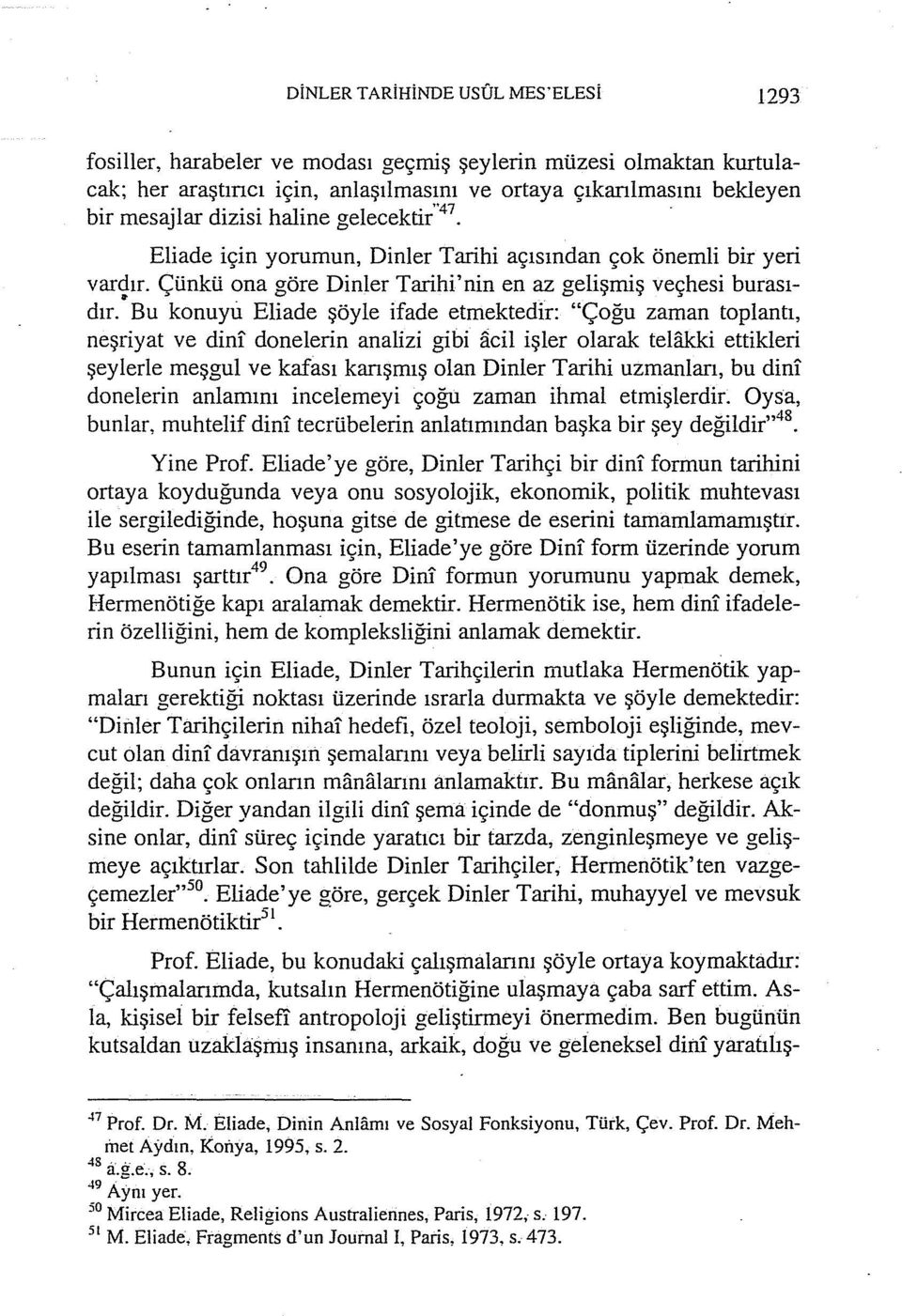 Bu konuyu Eliade şöyle ifade etmektedir: "Çoğu zaman toplantı, neşriyat ve dinf donelerin analizi gibi acil işler olarak tel.