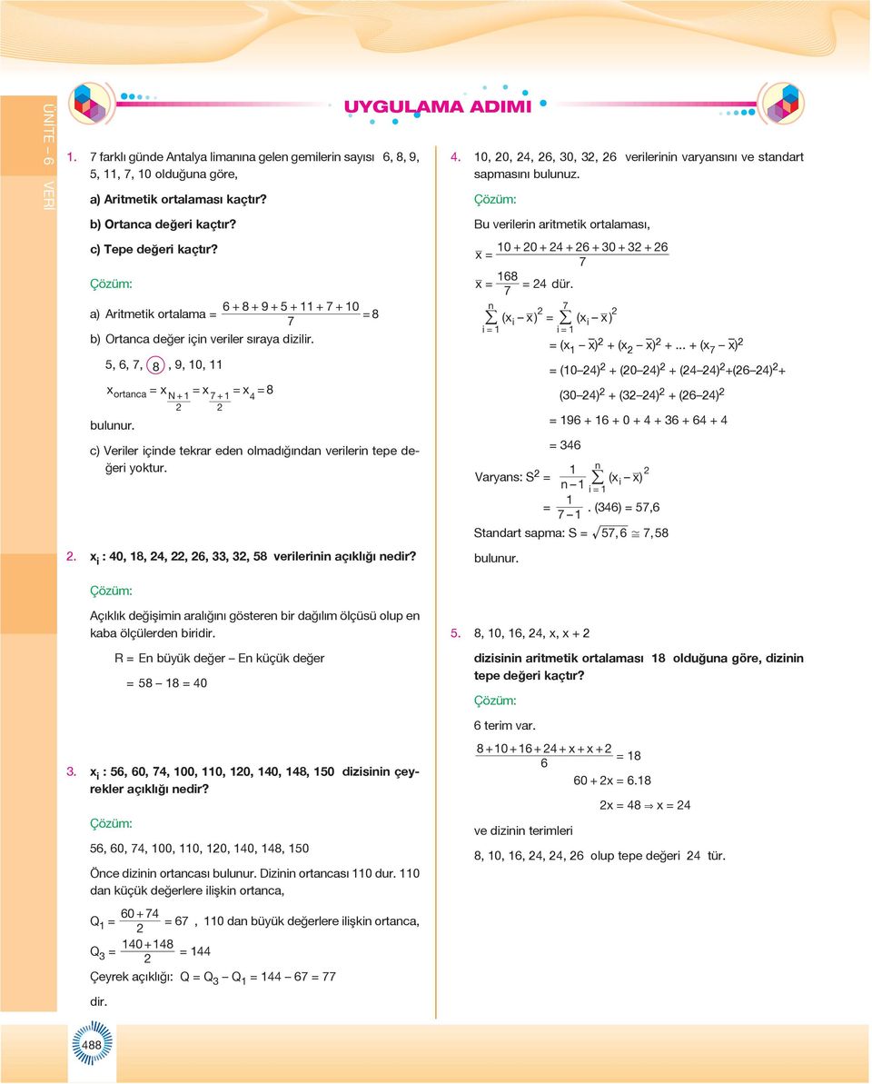 c) Veriler içide tekrar ede olmadığıda verileri tepe değeri yoktur.. x i :, 8,,,,,, 8 verilerii açıklığı edir? UYGULAMA ADIMI.,,,,,, verilerii varyasıı ve stadart sapmasıı buluuz.