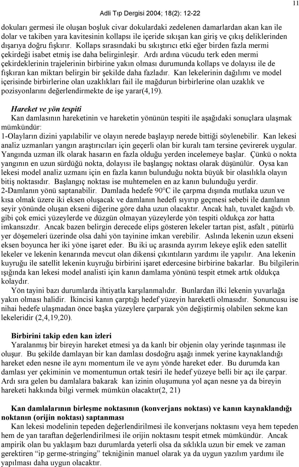 Ardı ardına vücudu terk eden mermi çekirdeklerinin trajelerinin birbirine yakın olması durumunda kollaps ve dolayısı ile de fışkıran kan miktarı belirgin bir şekilde daha fazladır.