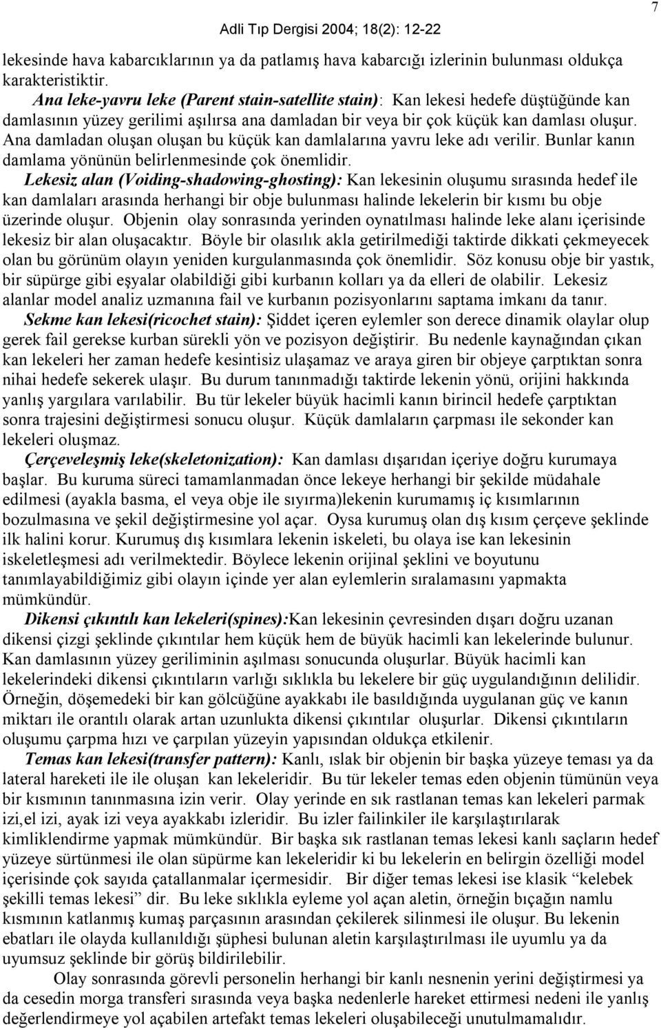 Ana damladan oluşan oluşan bu küçük kan damlalarına yavru leke adı verilir. Bunlar kanın damlama yönünün belirlenmesinde çok önemlidir.