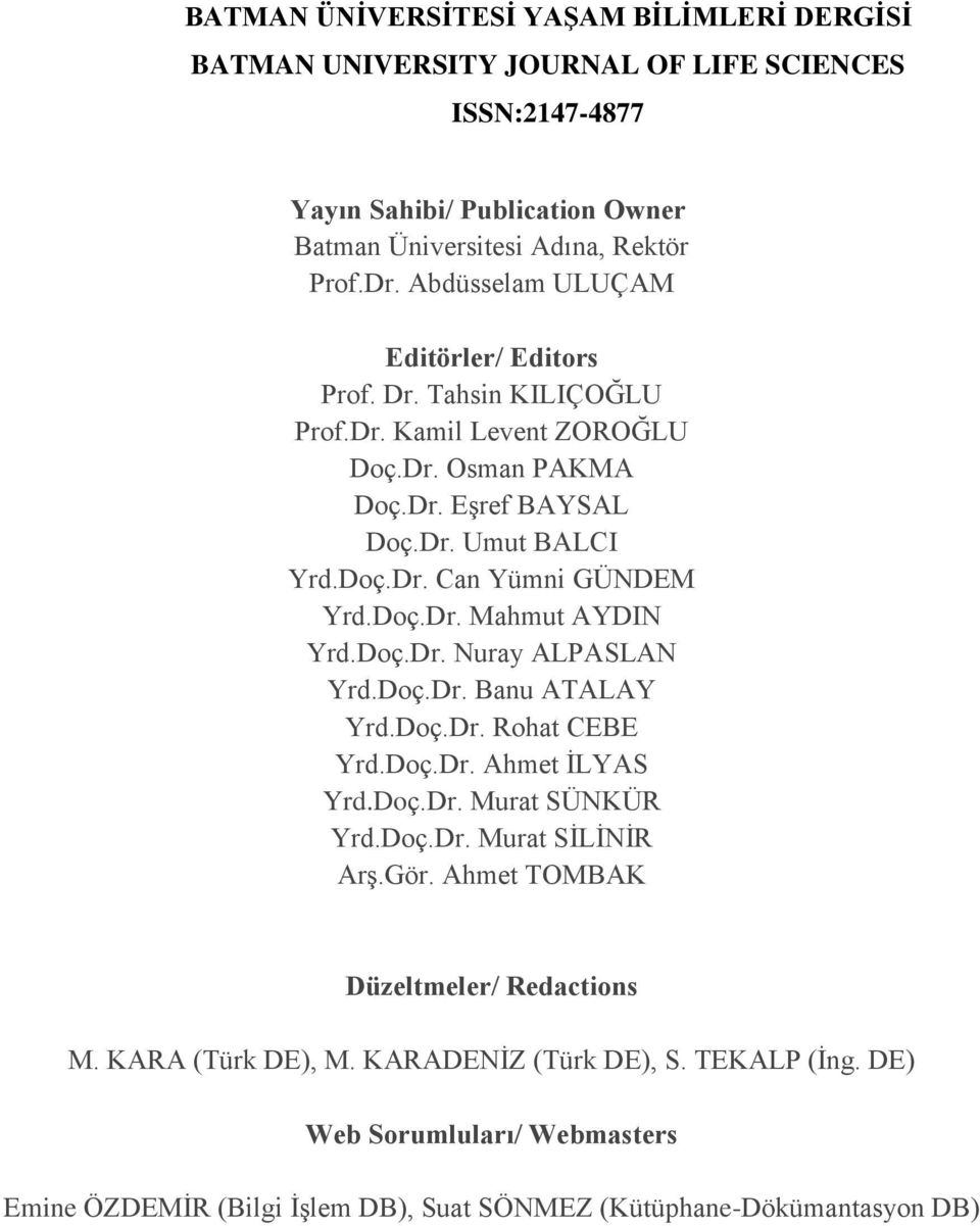 Doç.Dr. Mahmut AYDIN Yrd.Doç.Dr. Nuray ALPASLAN Yrd.Doç.Dr. Banu ATALAY Yrd.Doç.Dr. Rohat CEBE Yrd.Doç.Dr. Ahmet İLYAS Yrd.Doç.Dr. Murat SÜNKÜR Yrd.Doç.Dr. Murat SİLİNİR Arş.Gör.