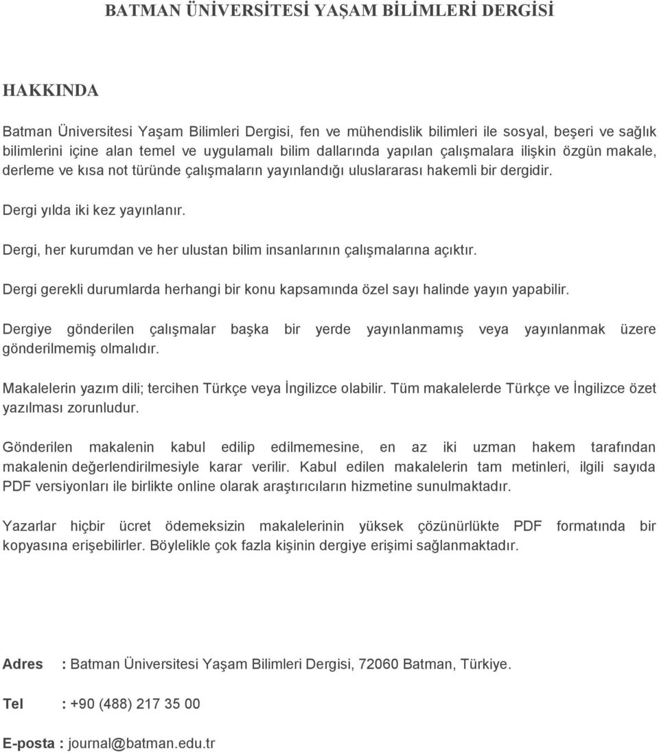 Dergi, her kurumdan ve her ulustan bilim insanlarının çalışmalarına açıktır. Dergi gerekli durumlarda herhangi bir konu kapsamında özel sayı halinde yayın yapabilir.