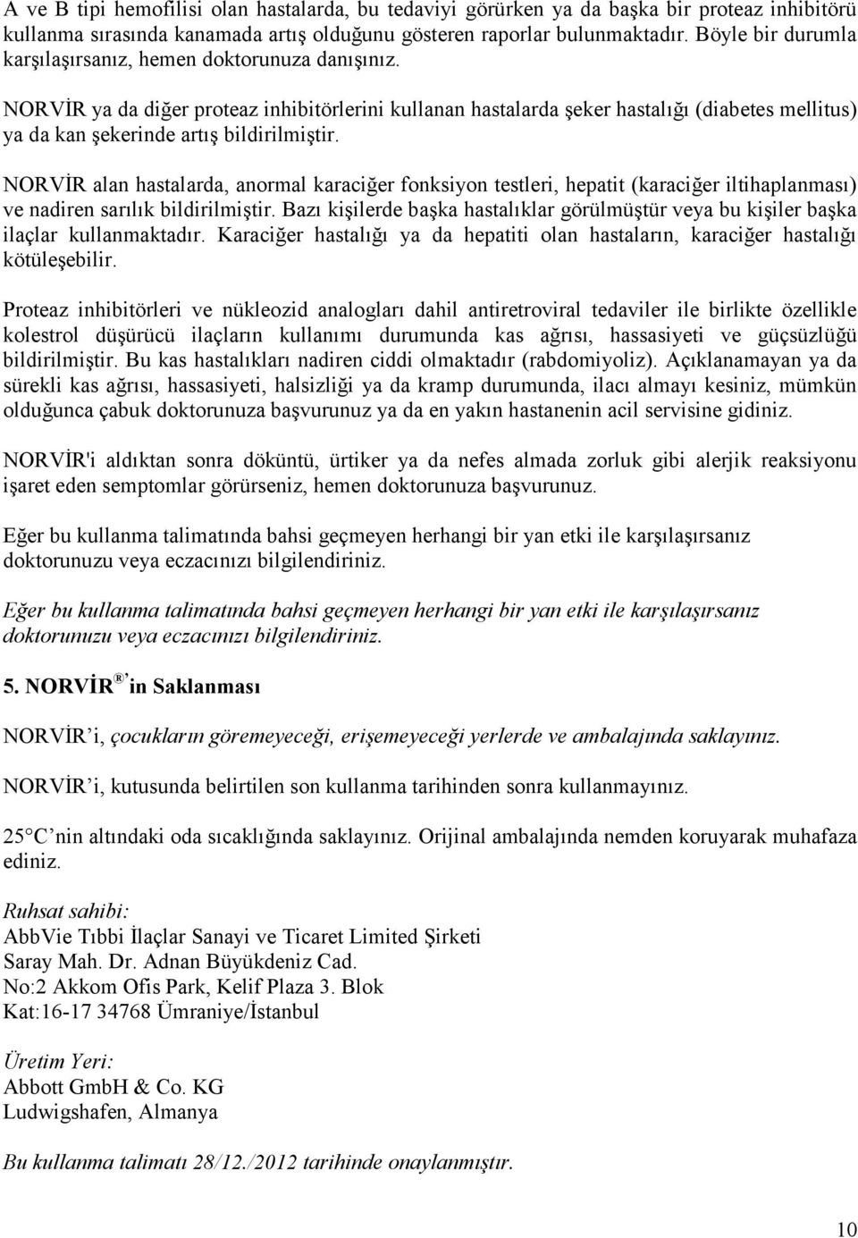 NORVİR ya da diğer proteaz inhibitörlerini kullanan hastalarda şeker hastalığı (diabetes mellitus) ya da kan şekerinde artış bildirilmiştir.