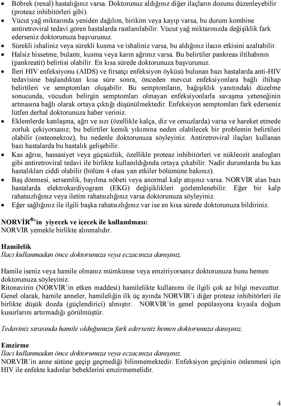 Vücut yağ miktarınızda değişiklik fark ederseniz doktorunuza başvurunuz. Sürekli ishaliniz veya sürekli kusma ve ishaliniz varsa, bu aldığınız ilacın etkisini azaltabilir.