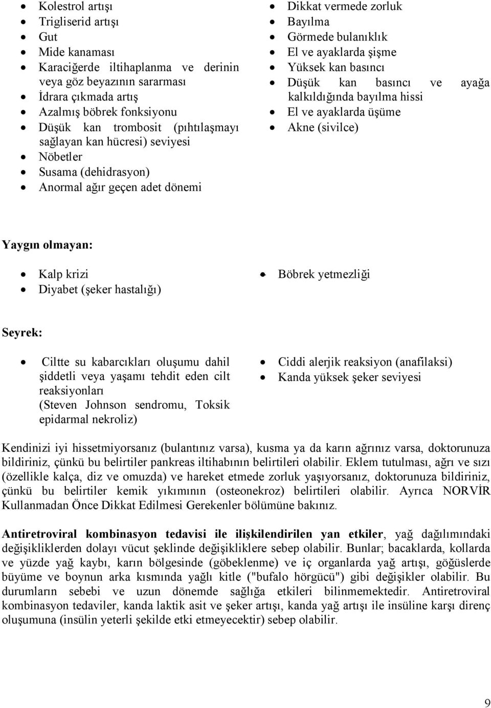 ve ayağa kalkıldığında bayılma hissi El ve ayaklarda üşüme Akne (sivilce) Yaygın olmayan: Kalp krizi Diyabet (şeker hastalığı) Böbrek yetmezliği Seyrek: Ciltte su kabarcıkları oluşumu dahil şiddetli