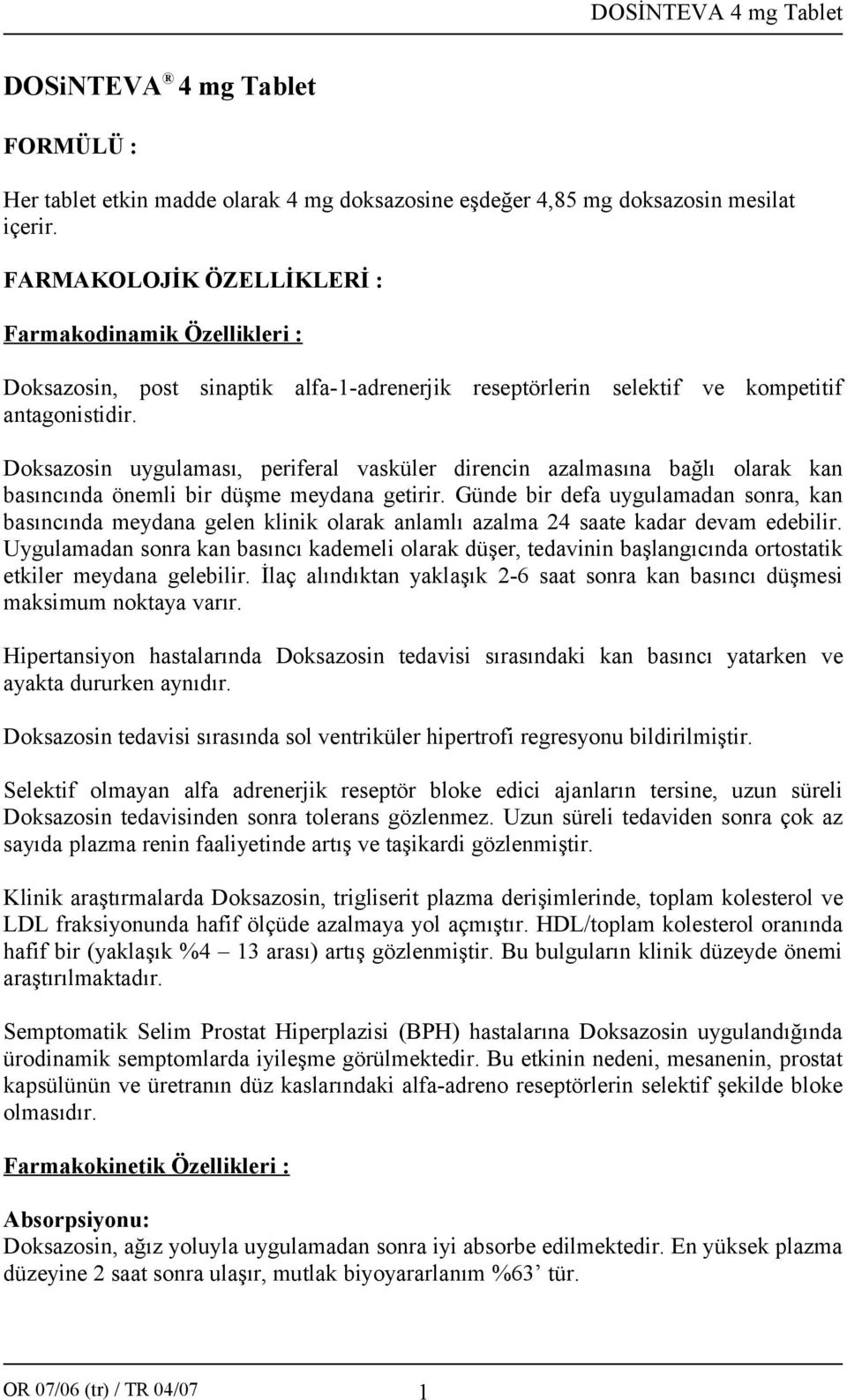 Doksazosin uygulaması, periferal vasküler direncin azalmasına bağlı olarak kan basıncında önemli bir düşme meydana getirir.