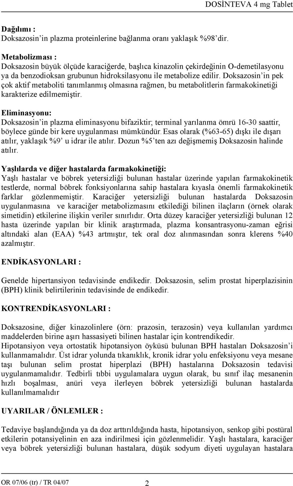 Doksazosin in pek çok aktif metaboliti tanımlanmış olmasına rağmen, bu metabolitlerin farmakokinetiği karakterize edilmemiştir.