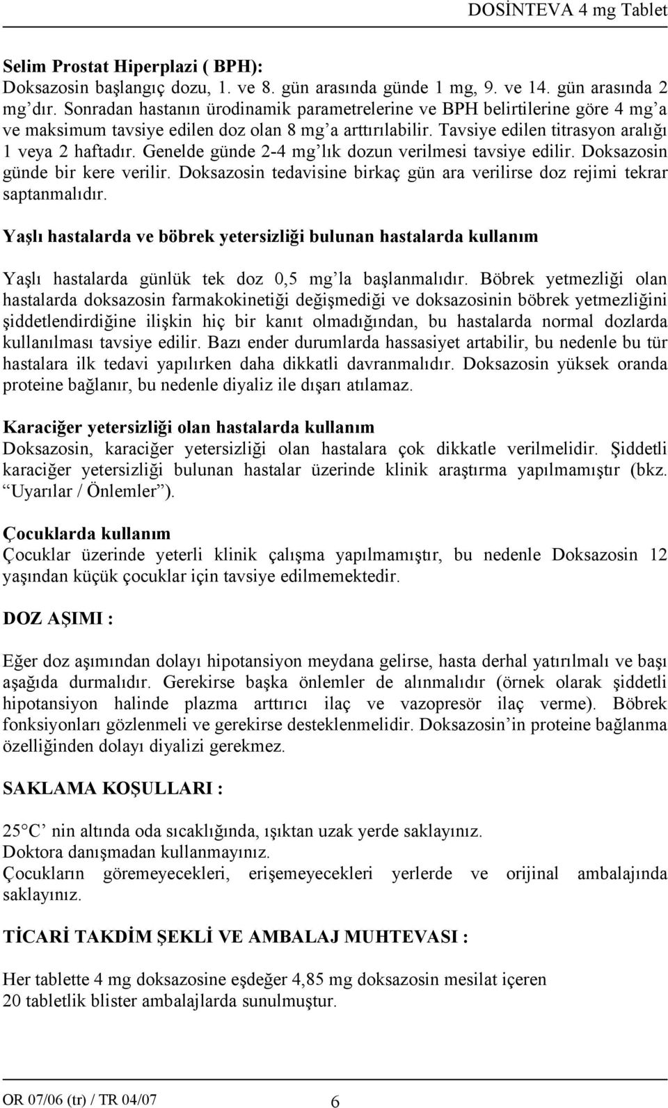 Genelde günde 2-4 mg lık dozun verilmesi tavsiye edilir. Doksazosin günde bir kere verilir. Doksazosin tedavisine birkaç gün ara verilirse doz rejimi tekrar saptanmalıdır.