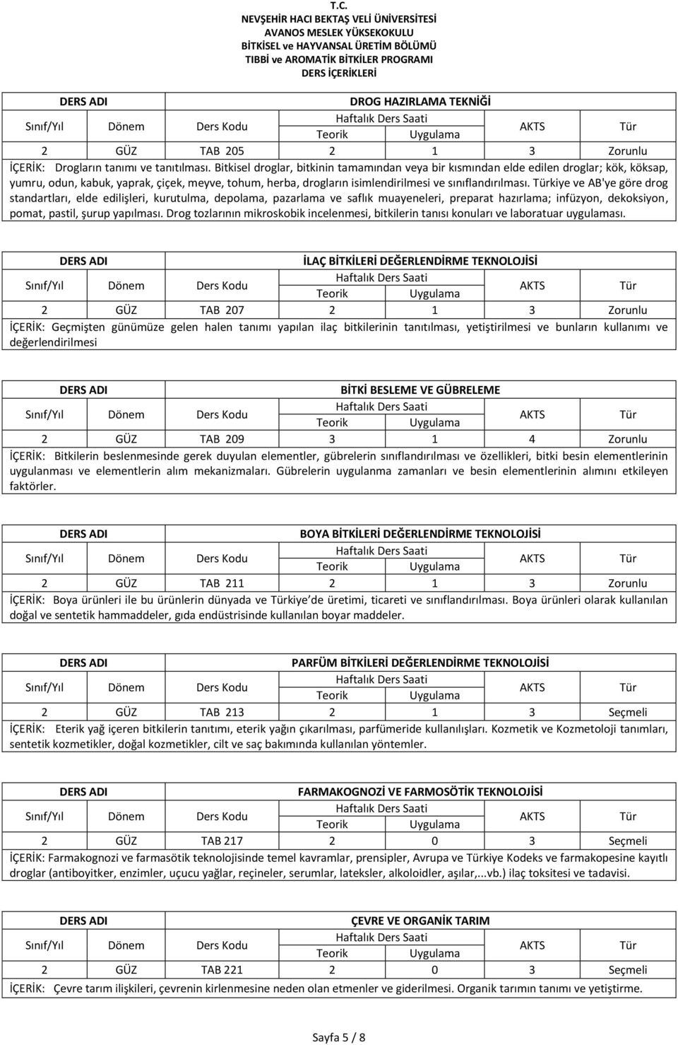 kiye ve AB'ye göre drog standartları, elde edilişleri, kurutulma, depolama, pazarlama ve saflık muayeneleri, preparat hazırlama; infüzyon, dekoksiyon, pomat, pastil, şurup yapılması.