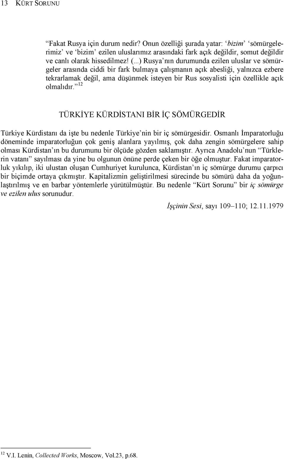 özellikle açık olmalıdır. 12 TÜRKİYE KÜRDİSTANI BİR İÇ SÖMÜRGEDİR Türkiye Kürdistanı da işte bu nedenle Türkiye nin bir iç sömürgesidir.