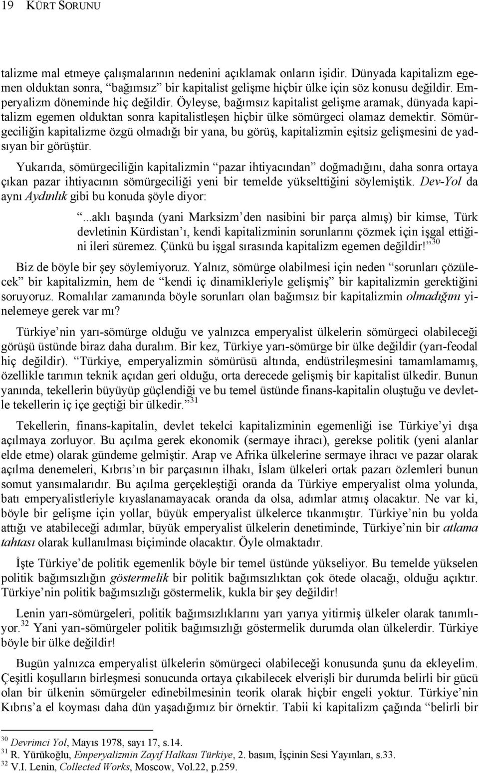 Sömürgeciliğin kapitalizme özgü olmadığı bir yana, bu görüş, kapitalizmin eşitsiz gelişmesini de yadsıyan bir görüştür.