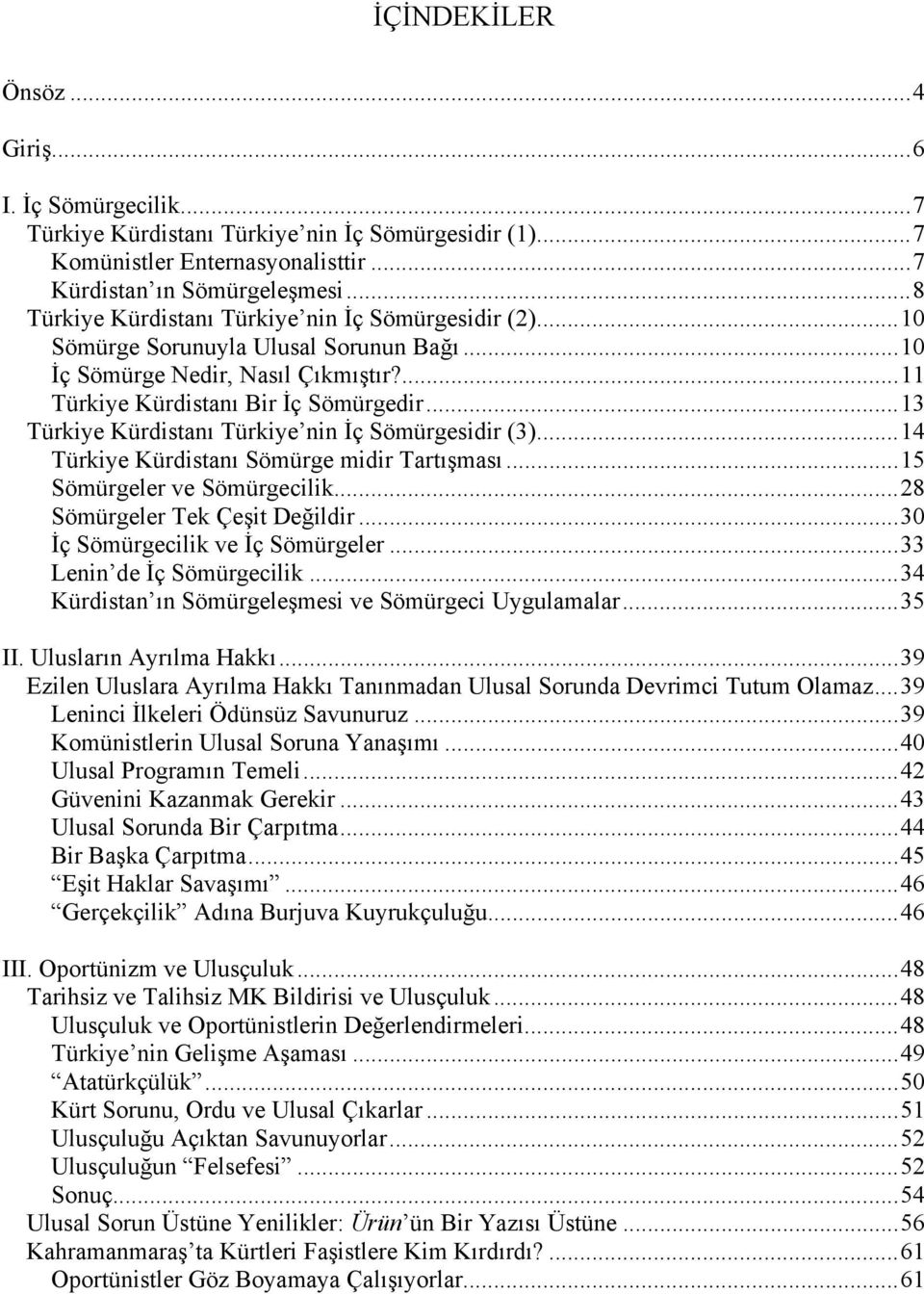 .. 13 Türkiye Kürdistanı Türkiye nin İç Sömürgesidir (3)... 14 Türkiye Kürdistanı Sömürge midir Tartışması... 15 Sömürgeler ve Sömürgecilik... 28 Sömürgeler Tek Çeşit Değildir.