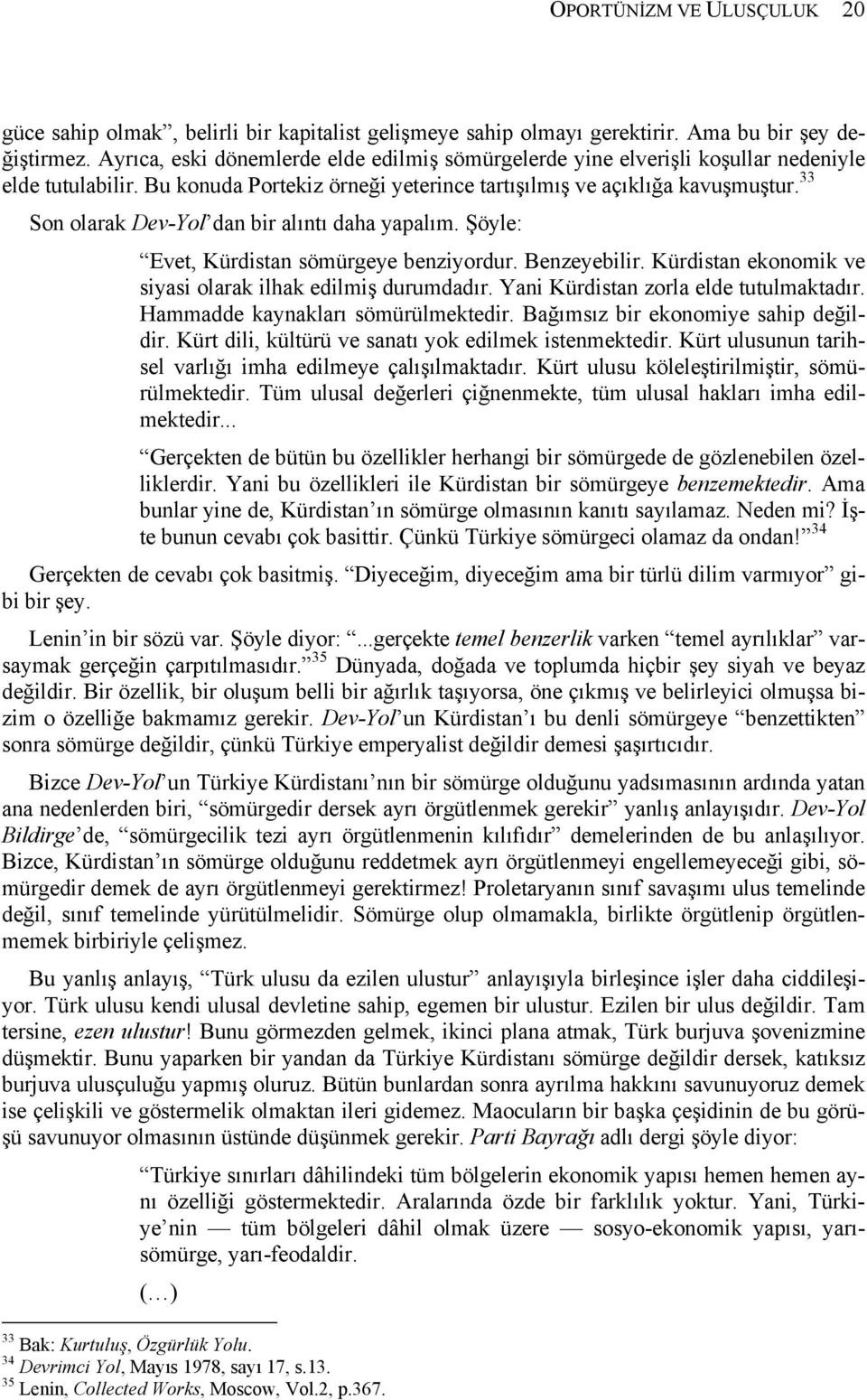 33 Son olarak Dev-Yol dan bir alıntı daha yapalım. Şöyle: Evet, Kürdistan sömürgeye benziyordur. Benzeyebilir. Kürdistan ekonomik ve siyasi olarak ilhak edilmiş durumdadır.