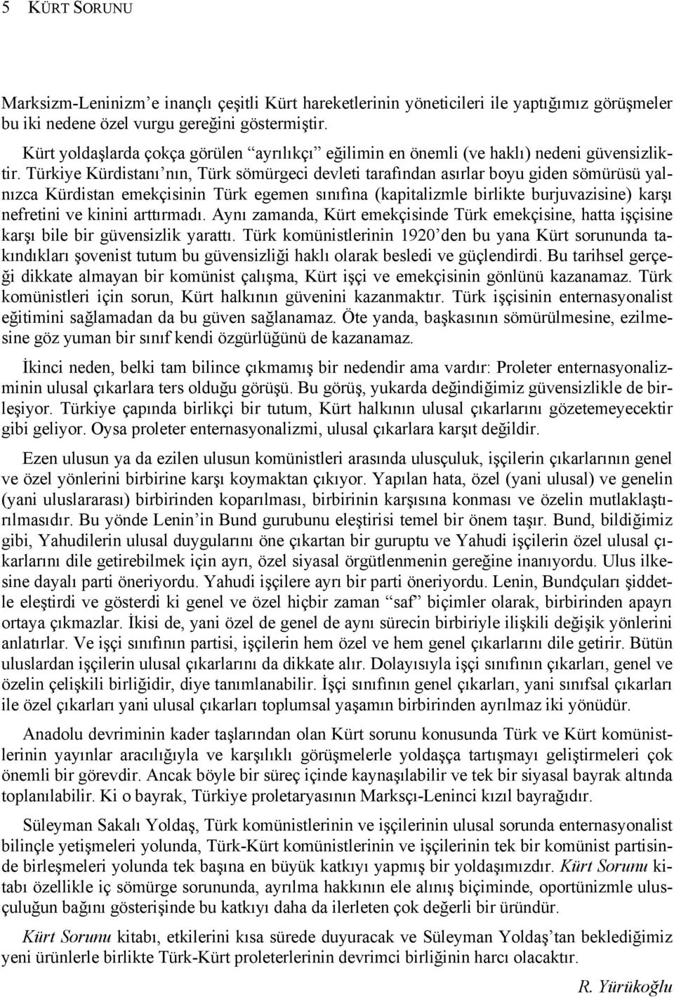 Türkiye Kürdistanı nın, Türk sömürgeci devleti tarafından asırlar boyu giden sömürüsü yalnızca Kürdistan emekçisinin Türk egemen sınıfına (kapitalizmle birlikte burjuvazisine) karşı nefretini ve