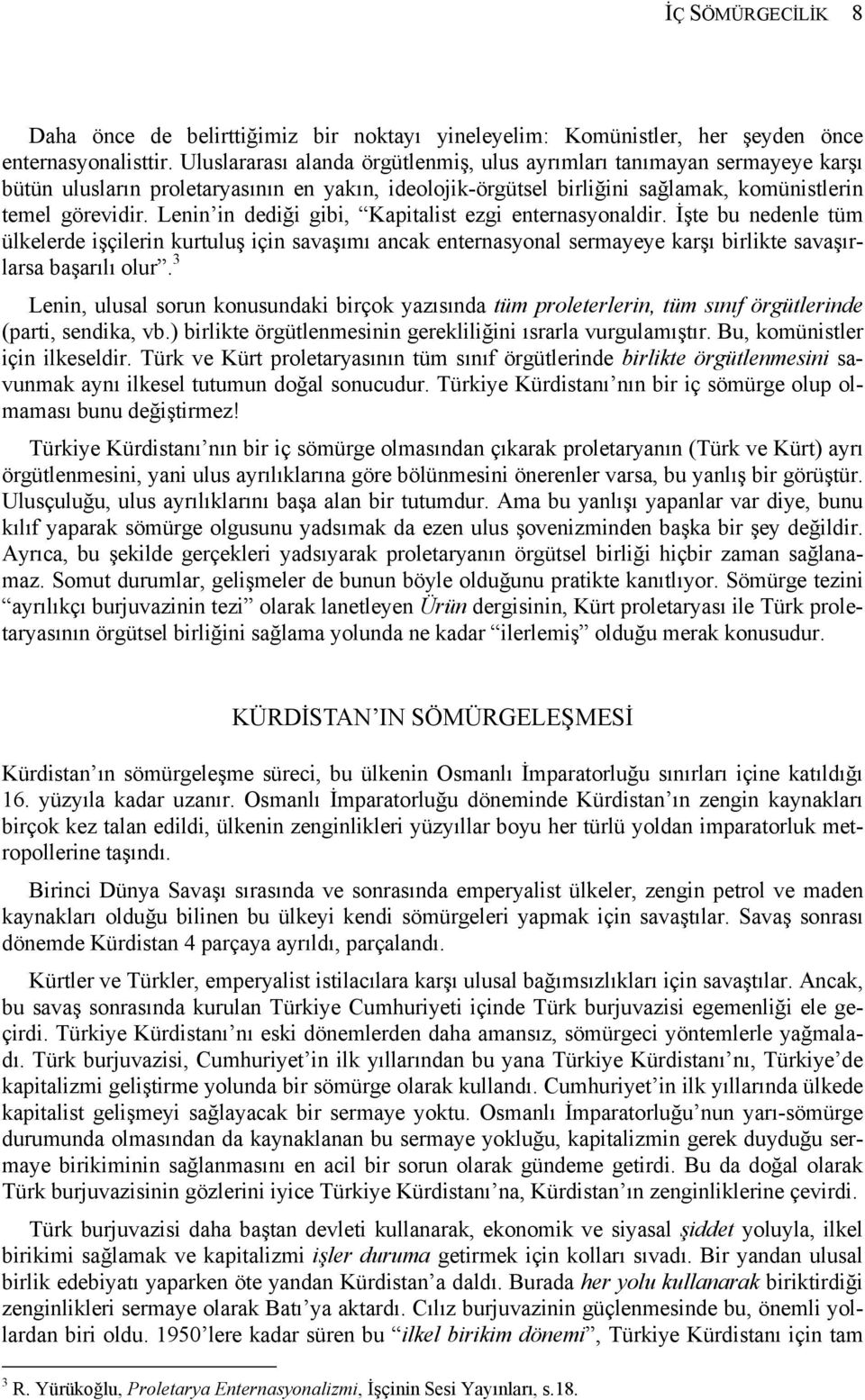 Lenin in dediği gibi, Kapitalist ezgi enternasyonaldir. İşte bu nedenle tüm ülkelerde işçilerin kurtuluş için savaşımı ancak enternasyonal sermayeye karşı birlikte savaşırlarsa başarılı olur.