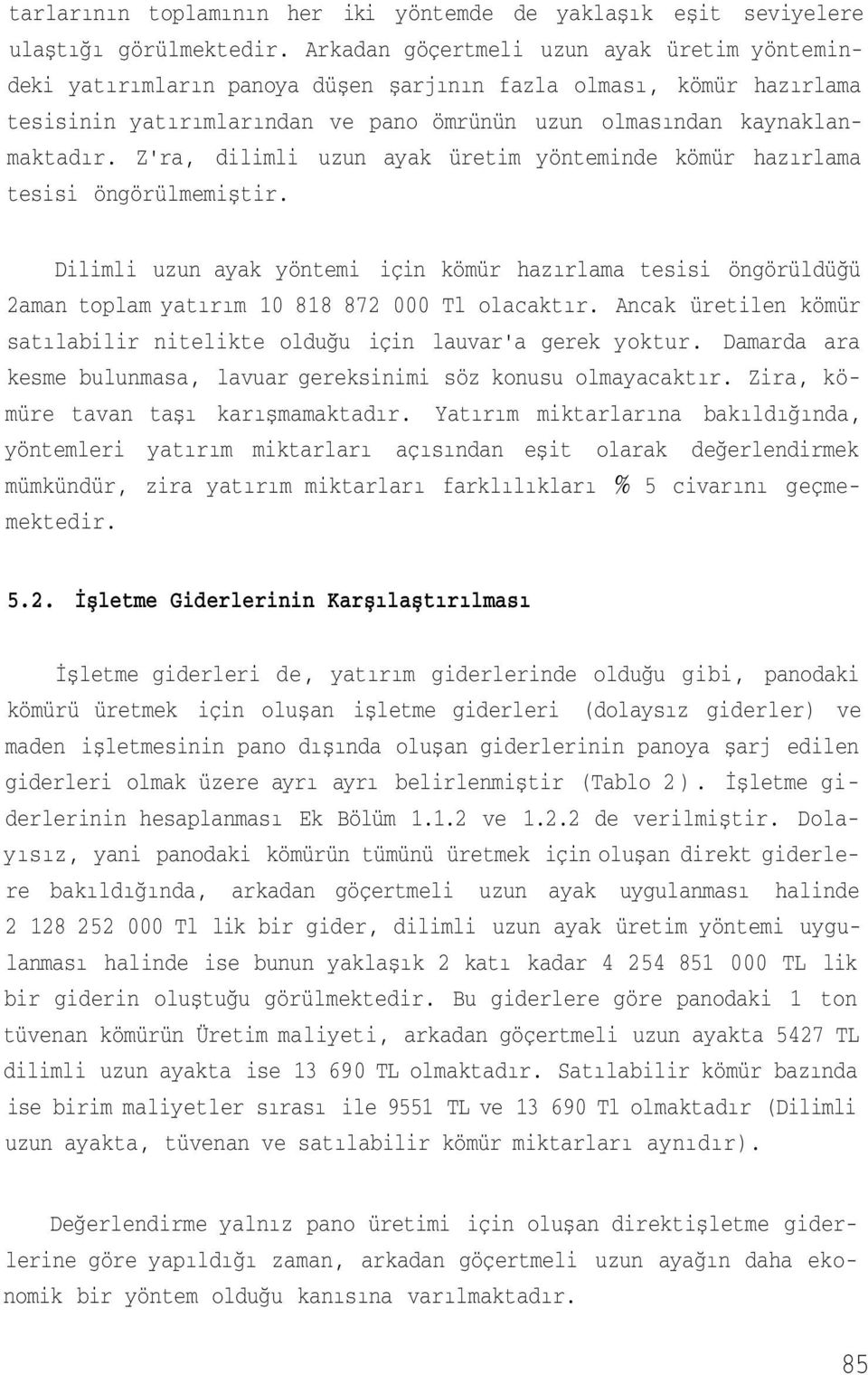 Z'ra, dilimli uzun ayak üretim yönteminde kömür hazırlama tesisi öngörülmemiştir. Dilimli uzun ayak yöntemi için kömür hazırlama tesisi öngörüldüğü 2aman toplam yatırım 10 818 872 000 Tl olacaktır.