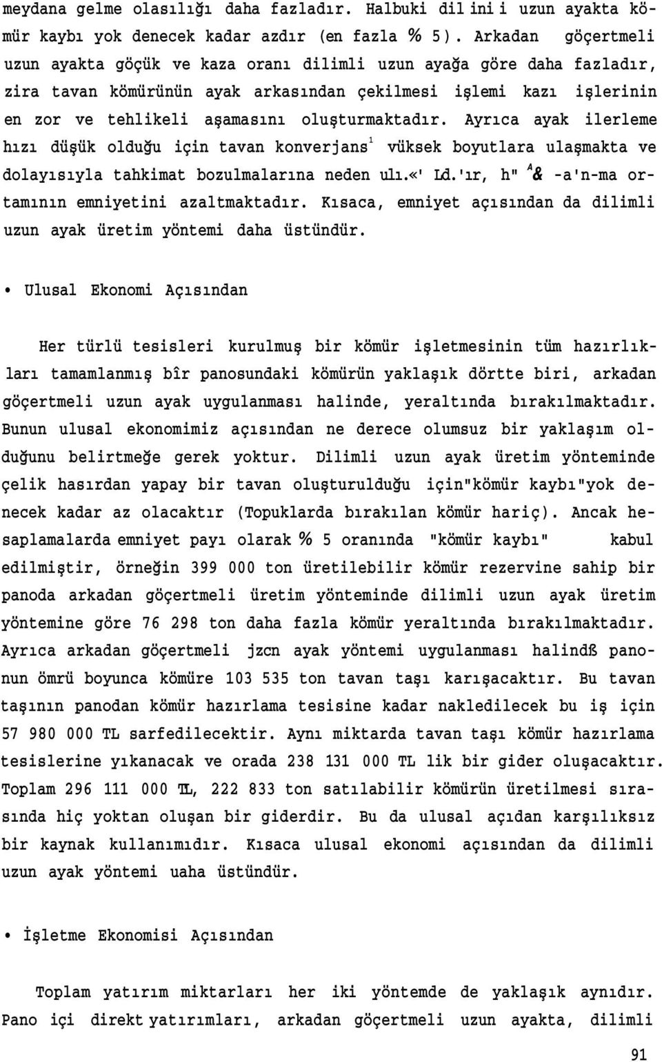 oluşturmaktadır. Ayrıca ayak ilerleme hızı düşük olduğu için tavan konverjans 1 vüksek boyutlara ulaşmakta ve dolayısıyla tahkimat bozulmalarına neden ulı.«' Ld.