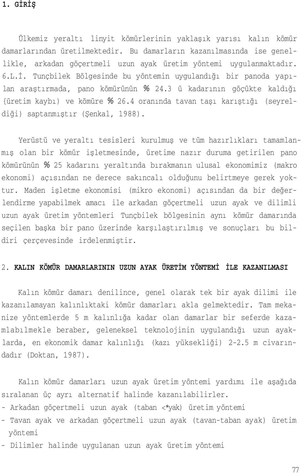 Tunçbilek Bölgesinde bu yöntemin uygulandığı bir panoda yapılan araştırmada, pano kömürünün % 24.3 ü kadarının göçükte kaldığı {üretim kaybı) ve kömüre % 26.