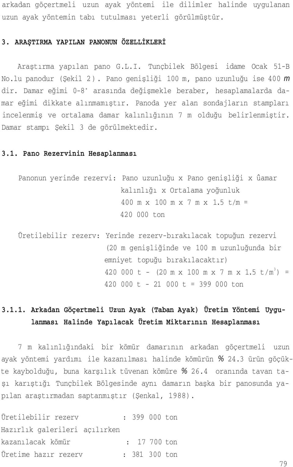 Panoda yer alan sondajların stampları incelenmiş ve ortalama damar kalınlığının 7 m olduğu belirlenmiştir. Damar stampı Şekil 3 de görülmektedir. 3.1.