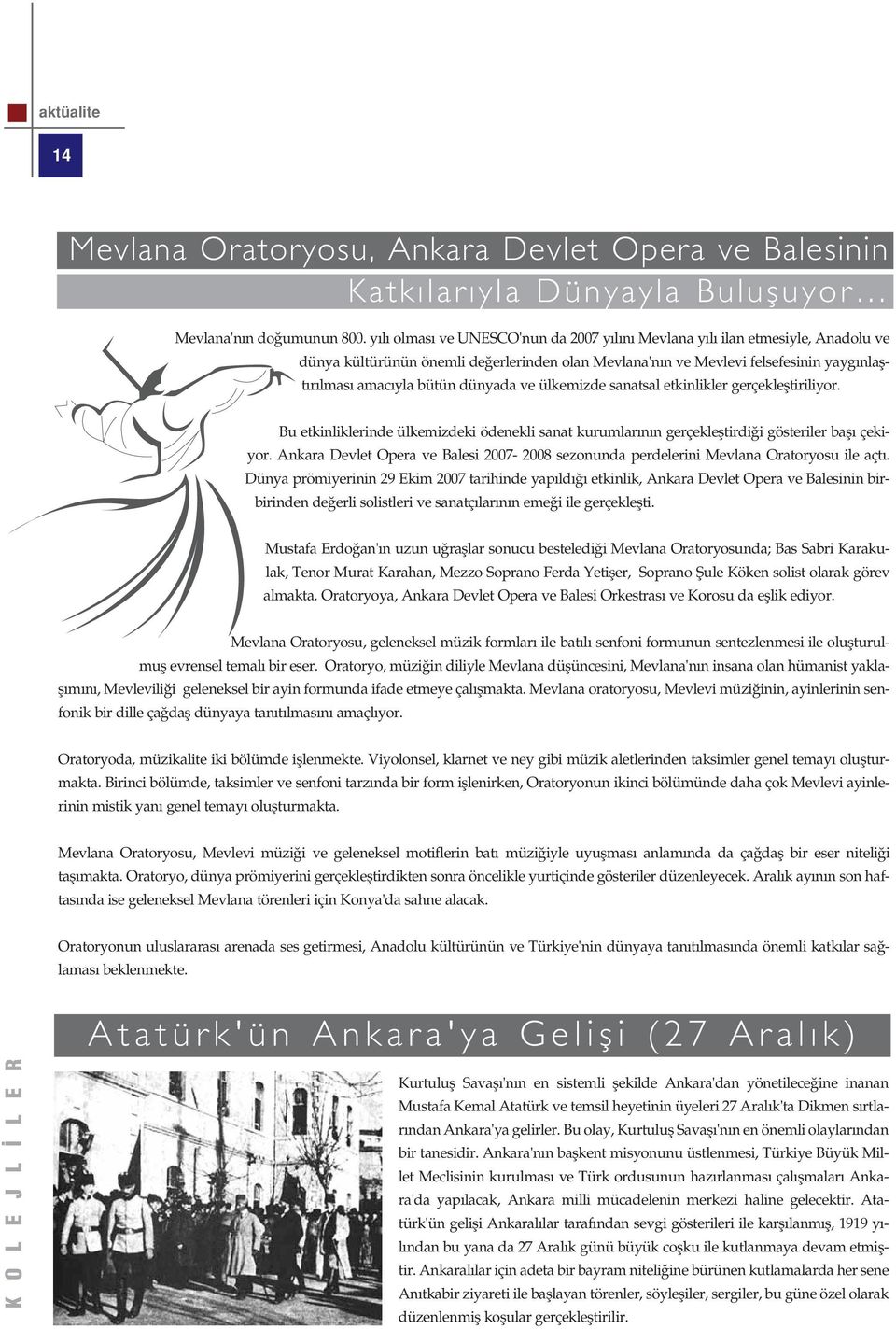 ve ülkemizde sanatsal etkinlikler gerçeklefltiriliyor. Bu etkinliklerinde ülkemizdeki ödenekli sanat kurumlar n n gerçeklefltirdi i gösteriler bafl çekiyor.