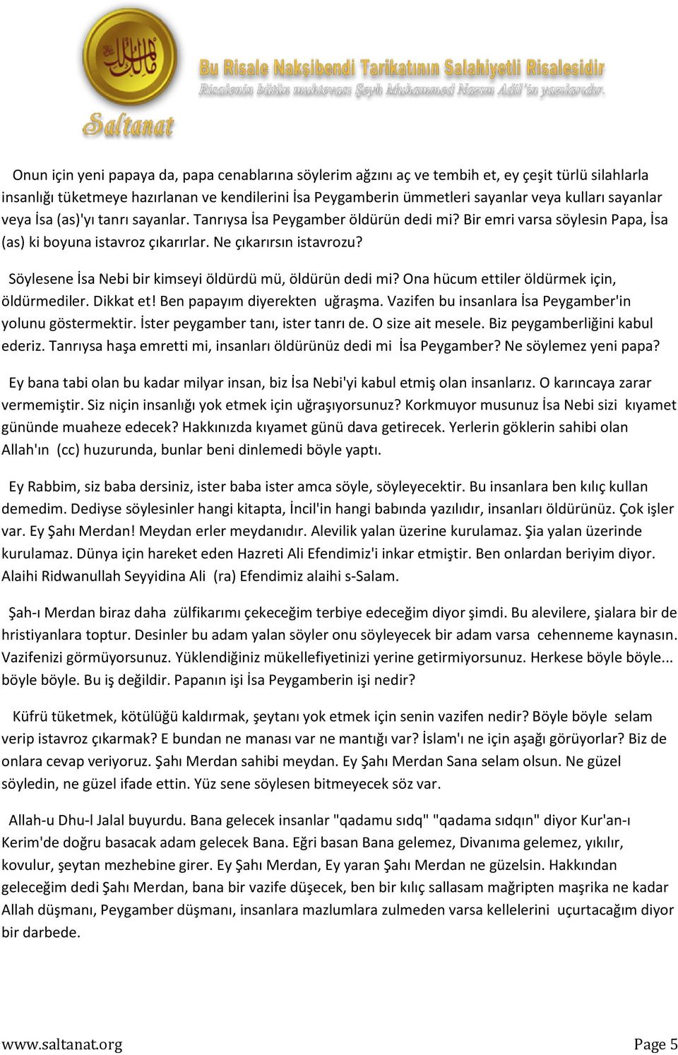 Söylesene İsa Nebi bir kimseyi öldürdü mü, öldürün dedi mi? Ona hücum ettiler öldürmek için, öldürmediler. Dikkat et! Ben papayım diyerekten uğraşma.