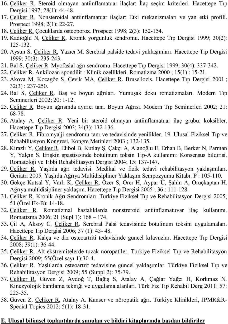 Aysun S, Çeliker R, Yazıcı M. Serebral palside tedavi yaklaşımları. Hacettepe Tıp Dergisi 1999; 30(3): 235-243. 21. Bal S, Çeliker R. Myofasial ağrı sendromu.