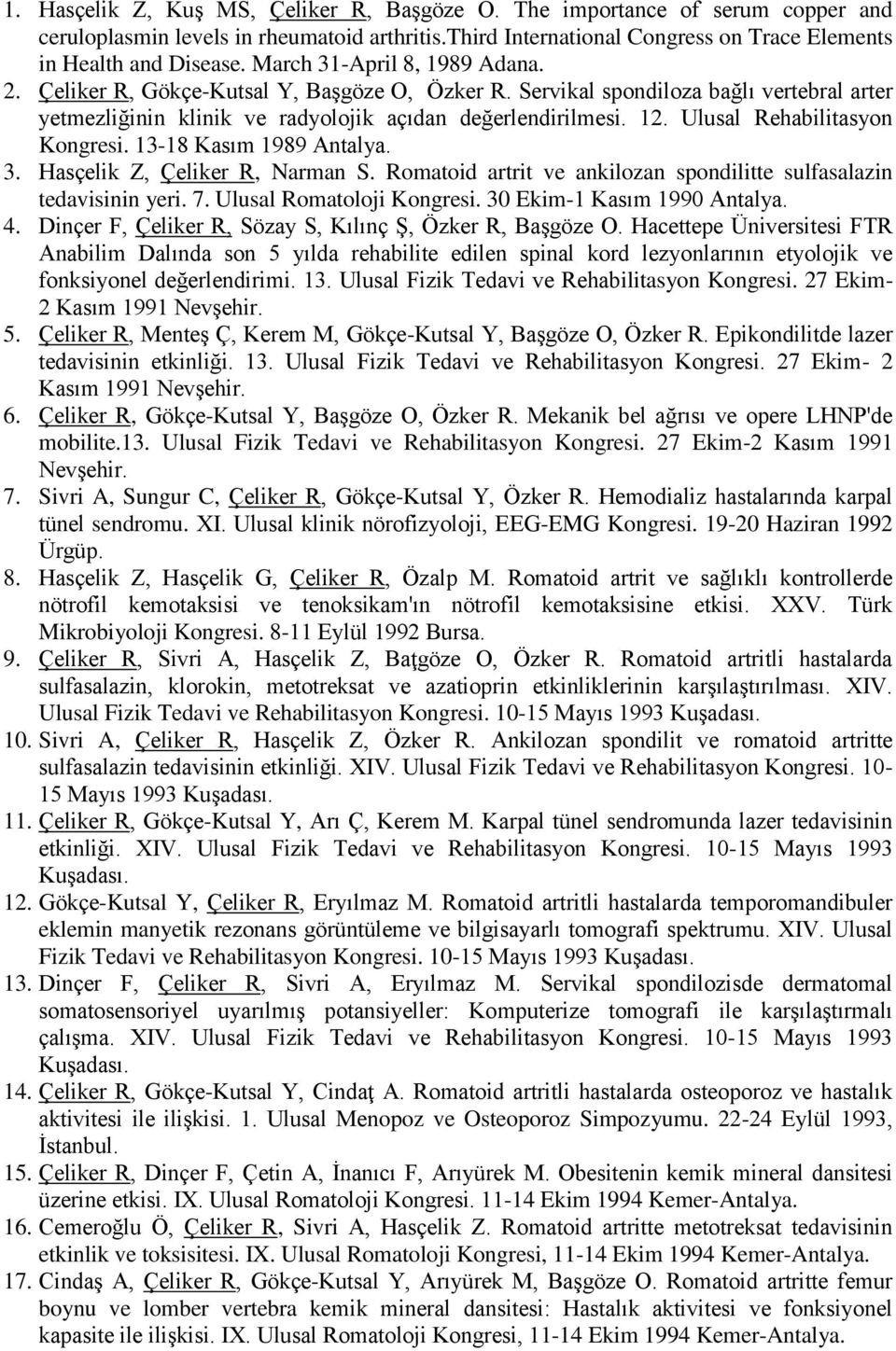 Ulusal Rehabilitasyon Kongresi. 13-18 Kasım 1989 Antalya. 3. Hasçelik Z, Çeliker R, Narman S. Romatoid artrit ve ankilozan spondilitte sulfasalazin tedavisinin yeri. 7. Ulusal Romatoloji Kongresi.