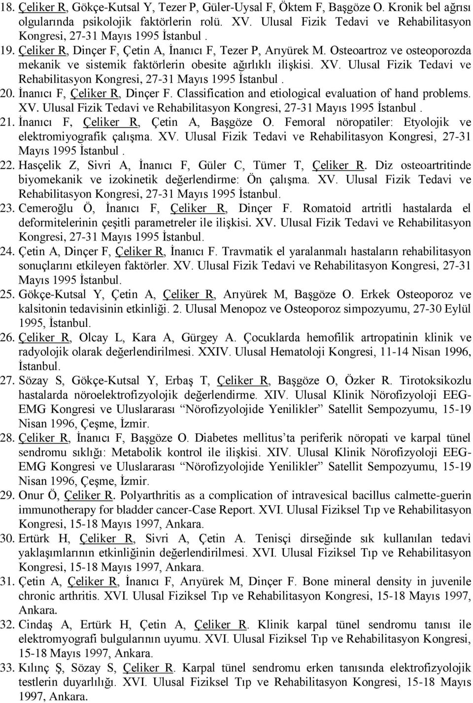 Osteoartroz ve osteoporozda mekanik ve sistemik faktörlerin obesite ağırlıklı ilişkisi. XV. Ulusal Fizik Tedavi ve Rehabilitasyon Kongresi, 27-31 Mayıs 1995 İstanbul. 20.