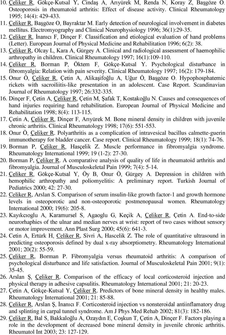 Çeliker R, İnanıcı F, Dinçer F. Classification and etiological evaluation of hand problems (Letter). European Journal of Physical Medicine and Rehabilitation 1996; 6(2): 38. 13.