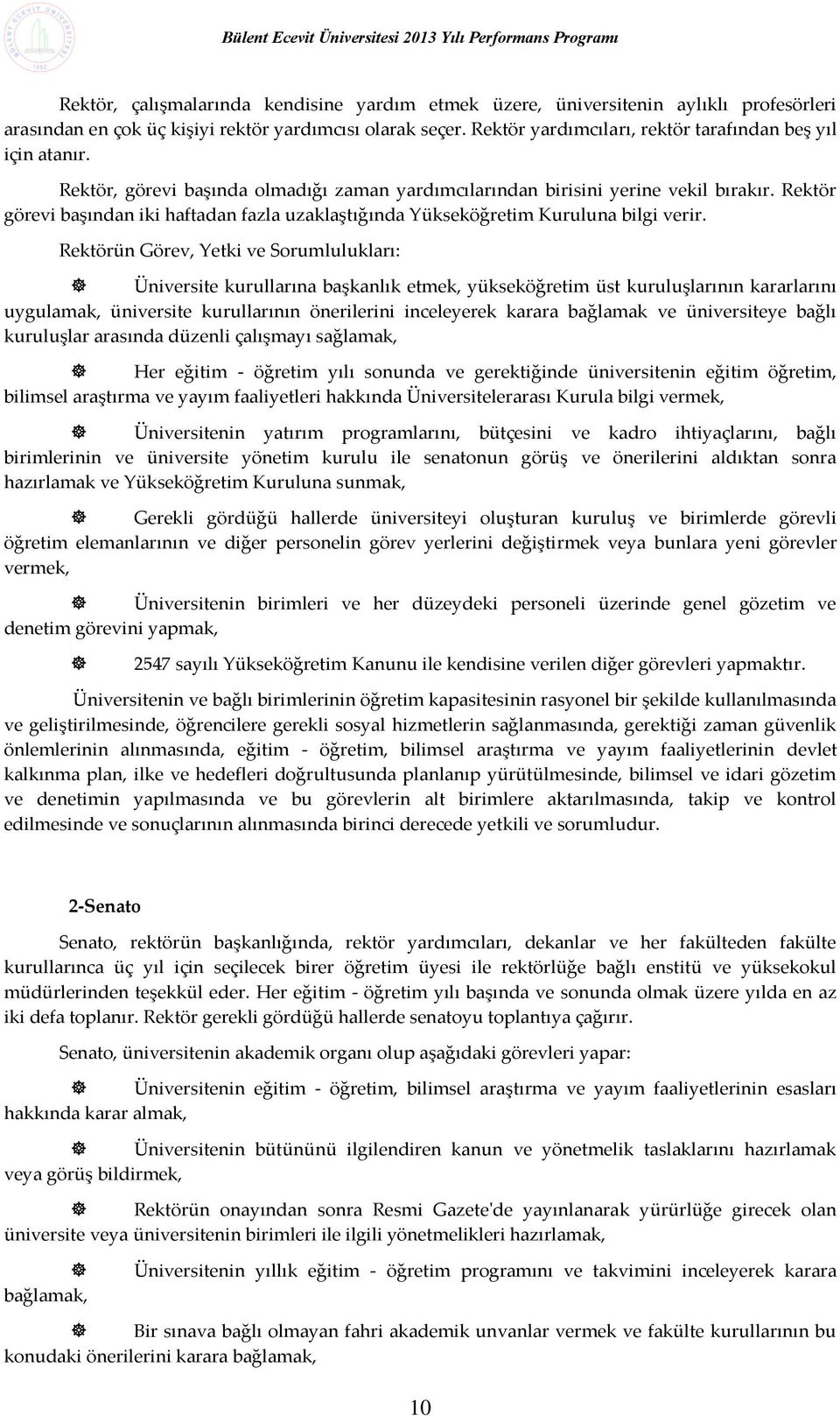 Rektör görevi başından iki haftadan fazla uzaklaştığında Yükseköğretim Kuruluna bilgi verir.