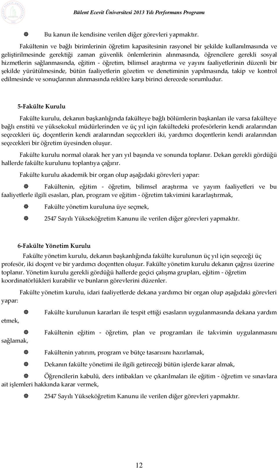 hizmetlerin sağlanmasında, eğitim - öğretim, bilimsel araştırma ve yayını faaliyetlerinin düzenli bir şekilde yürütülmesinde, bütün faaliyetlerin gözetim ve denetiminin yapılmasında, takip ve kontrol