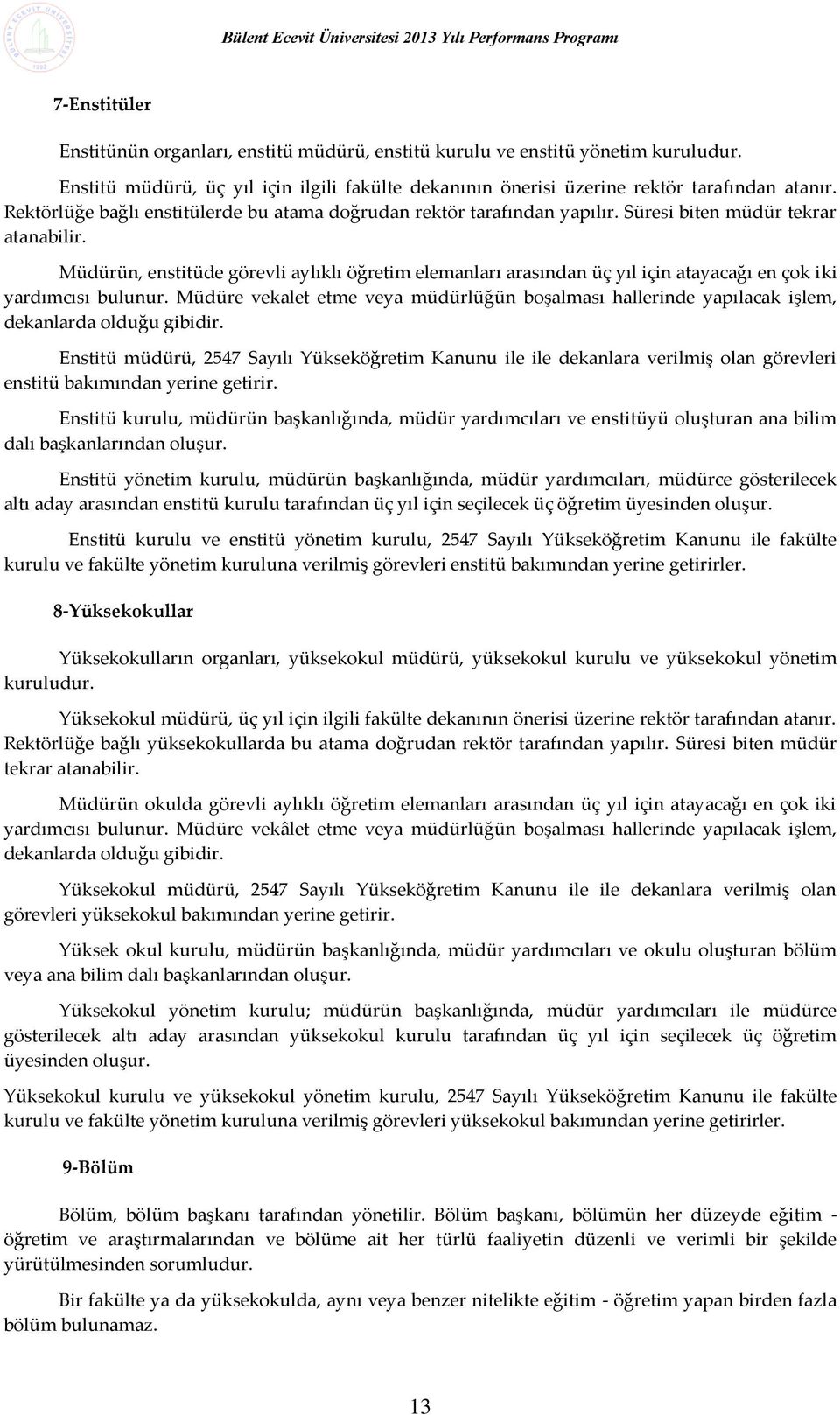 Müdürün, enstitüde görevli aylıklı öğretim elemanları arasından üç yıl için atayacağı en çok iki yardımcısı bulunur.