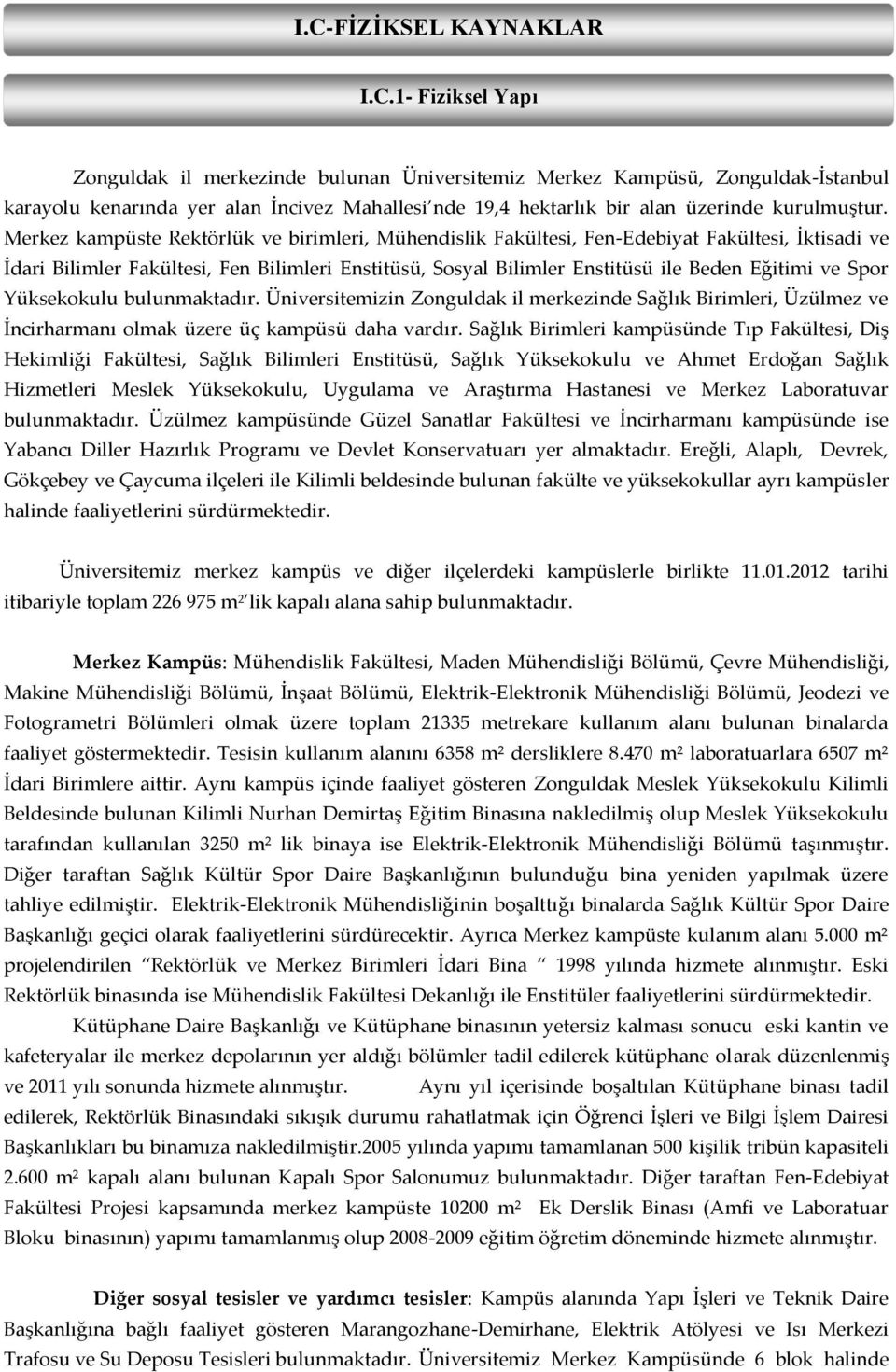 Spor Yüksekokulu bulunmaktadır. Üniversitemizin Zonguldak il merkezinde Sağlık Birimleri, Üzülmez ve İncirharmanı olmak üzere üç kampüsü daha vardır.