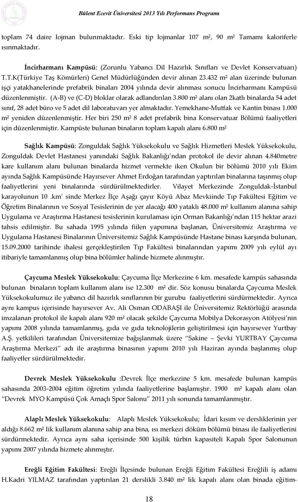 800 m² alanı olan 2katlı binalarda 54 adet sınıf, 28 adet büro ve 5 adet dil laboratuvarı yer almaktadır. Yemekhane-Mutfak ve Kantin binası 1.000 m² yeniden düzenlenmiştir.