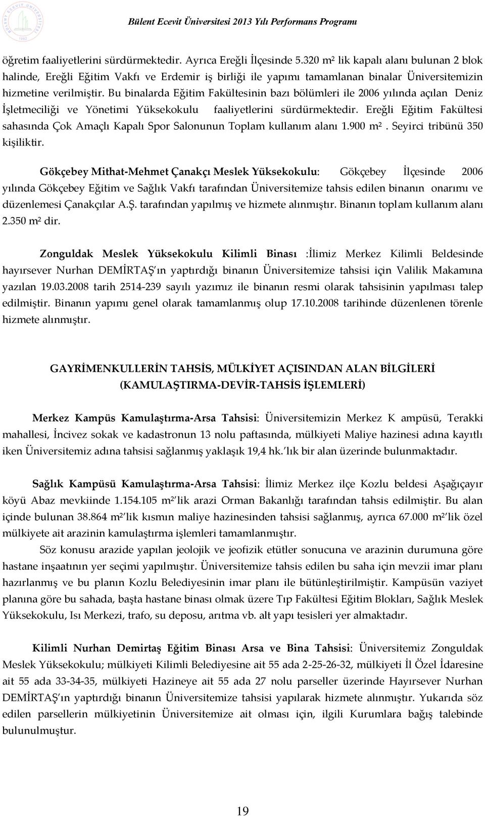 Bu binalarda Eğitim Fakültesinin bazı bölümleri ile 2006 yılında açılan Deniz İşletmeciliği ve Yönetimi Yüksekokulu faaliyetlerini sürdürmektedir.