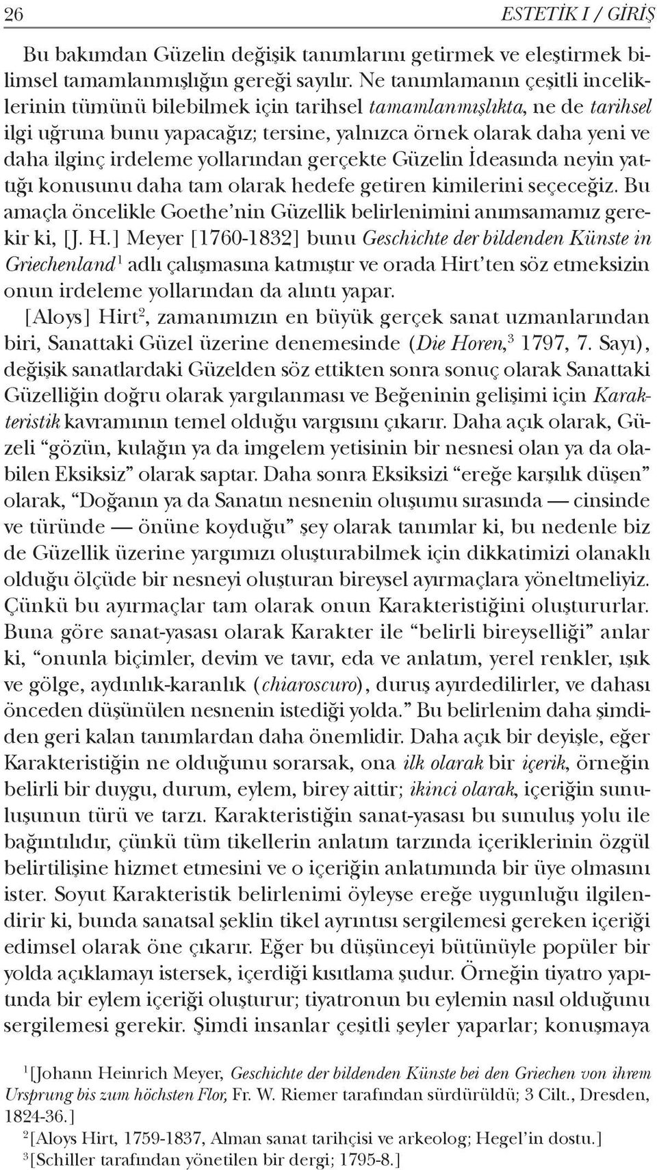 yollarından gerçekte Güzelin İdeasında neyin yattığı konusunu daha tam olarak hedefe getiren kimilerini seçeceğiz. Bu amaçla öncelikle Goethe nin Güzellik belirlenimini anımsamamız gerekir ki, [J. H.