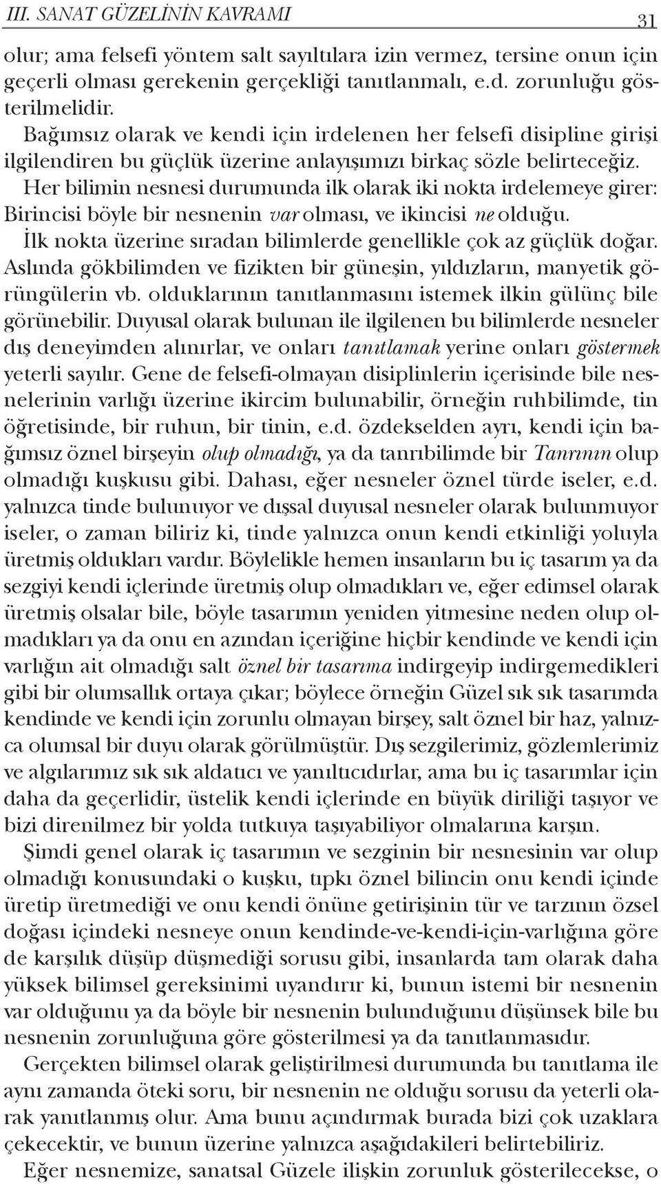 Her bilimin nesnesi durumunda ilk olarak iki nokta irdelemeye girer: Birincisi böyle bir nesnenin var olması, ve ikincisi ne olduğu.