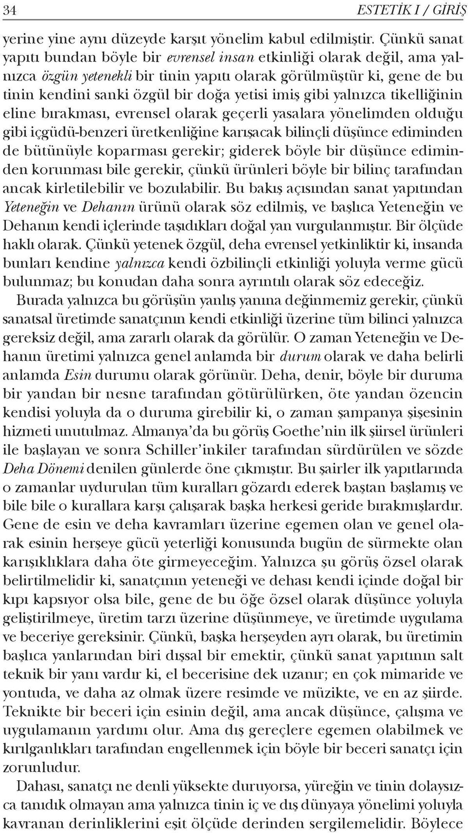 imiş gibi yalnızca tikelliğinin eline bırakması, evrensel olarak geçerli yasalara yönelimden olduğu gibi içgüdü-benzeri üretkenliğine karışacak bilinçli düşünce ediminden de bütünüyle koparması